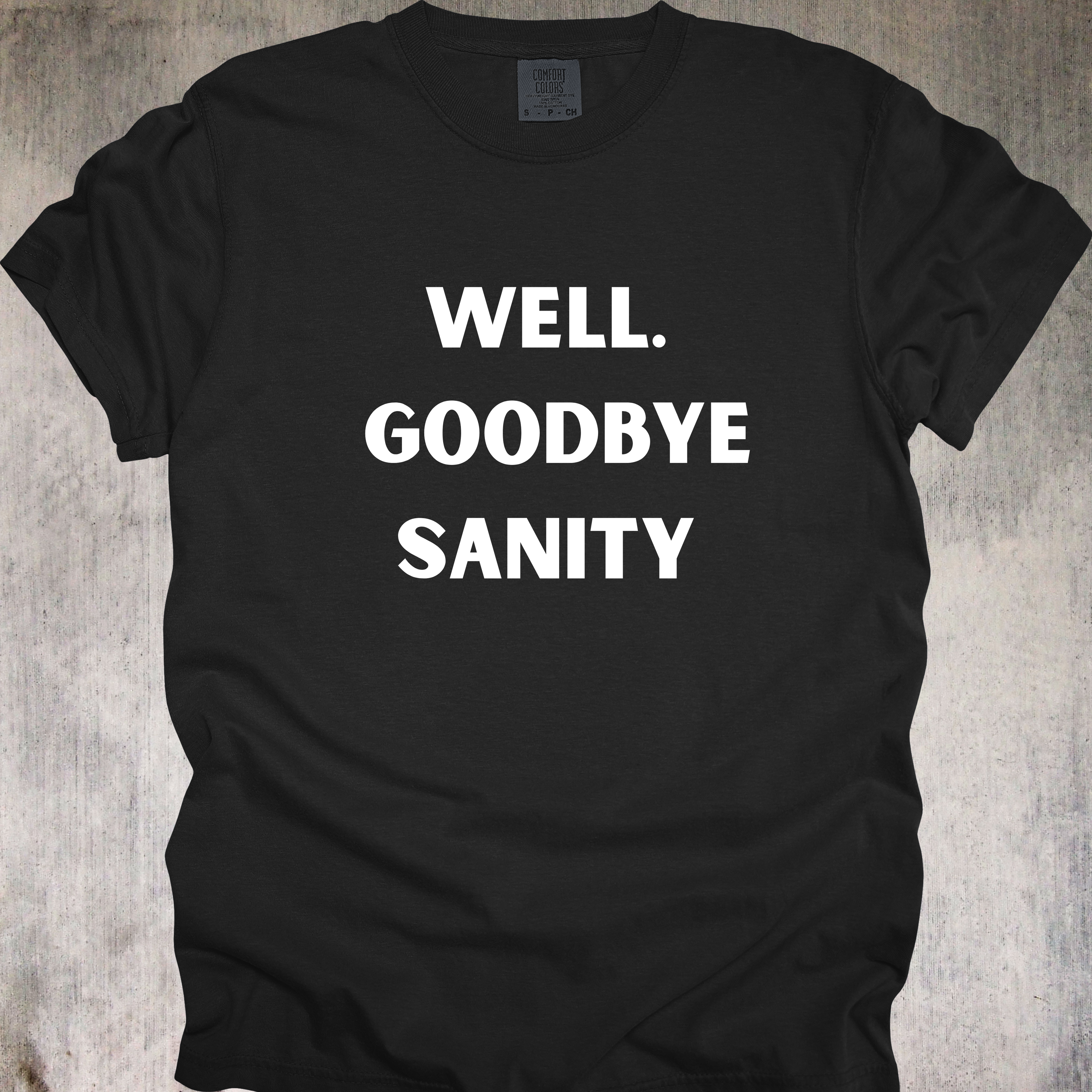 'Well, Goodbye Sanity' - Unisex T-Shirt - Hello Insanity, Welcome!