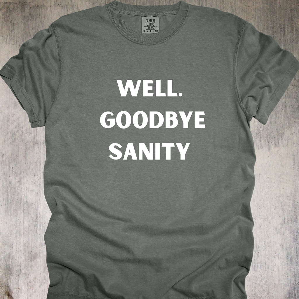 'Well, Goodbye Sanity' - Unisex T-Shirt - Hello Insanity, Welcome!