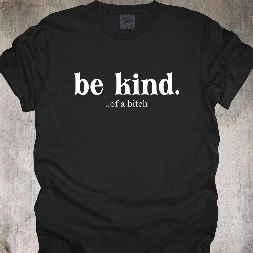 'Be Kind....of a bitch' - Unisex T-Shirt For Your Sweeter Side Of Savage