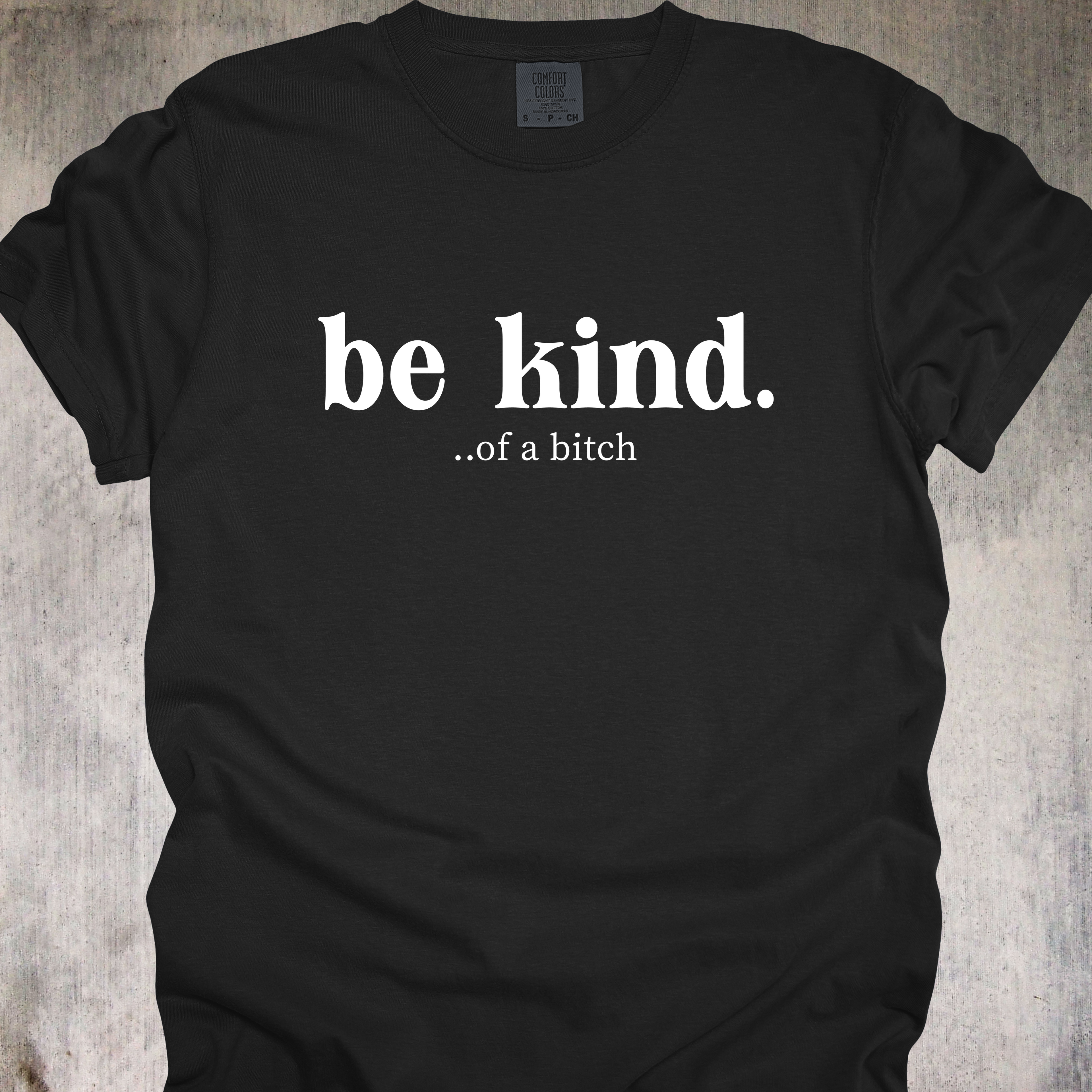'Be Kind....of a bitch' - Unisex T-Shirt For Your Sweeter Side Of Savage