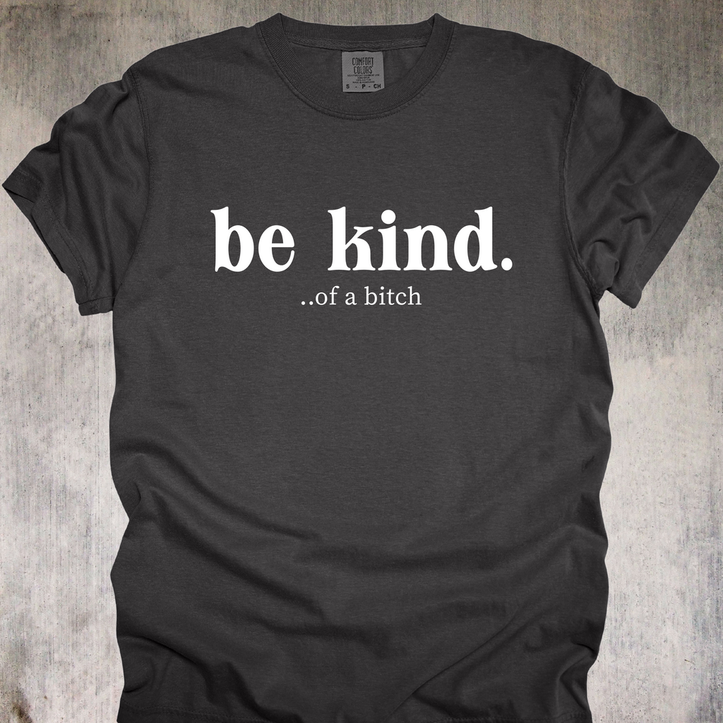 'Be Kind....of a bitch' - Unisex T-Shirt For Your Sweeter Side Of Savage