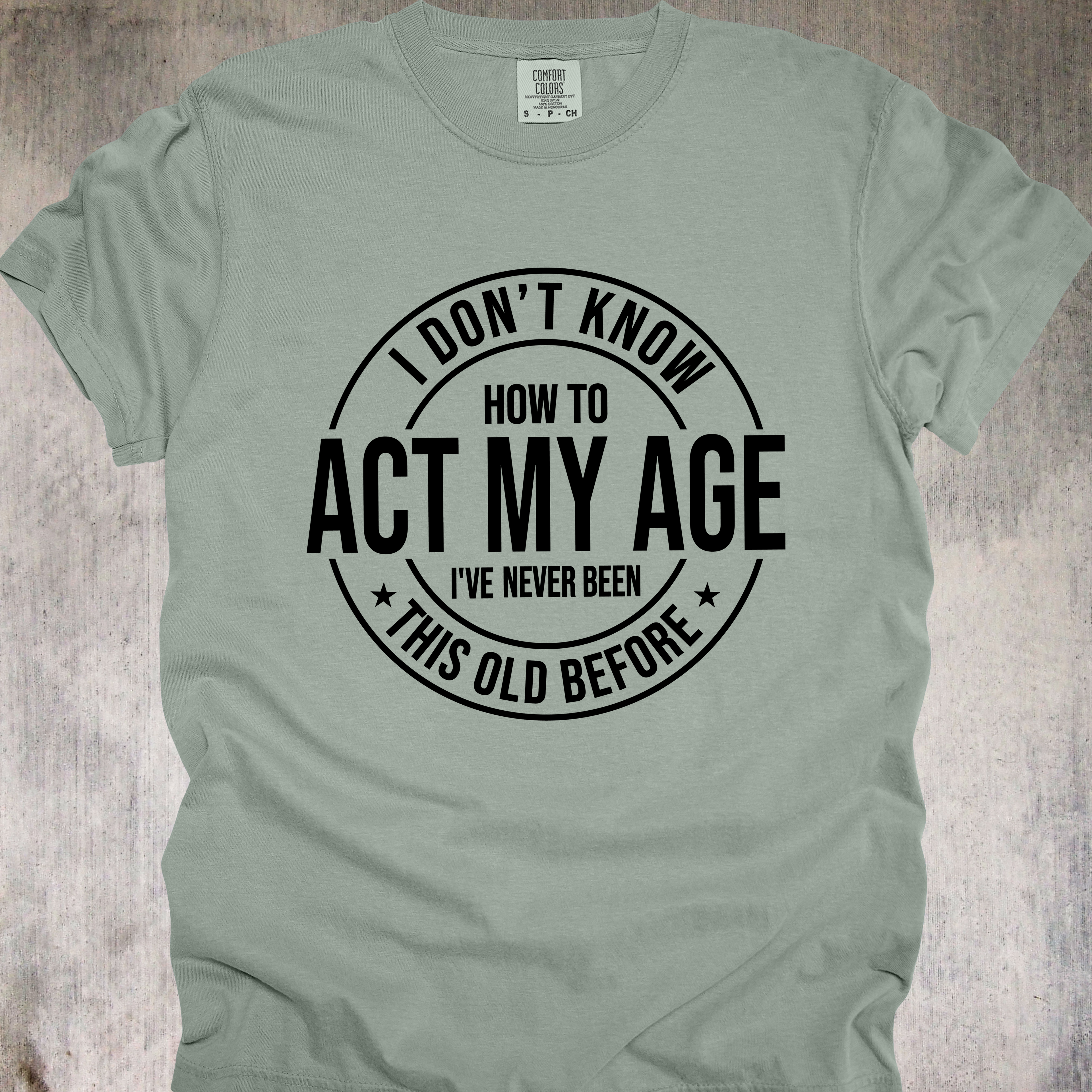 'I Don't Know How To Act My Age-I've Never Been This Old Before' Unisex T-Shirt For The Chronologically Rebellious