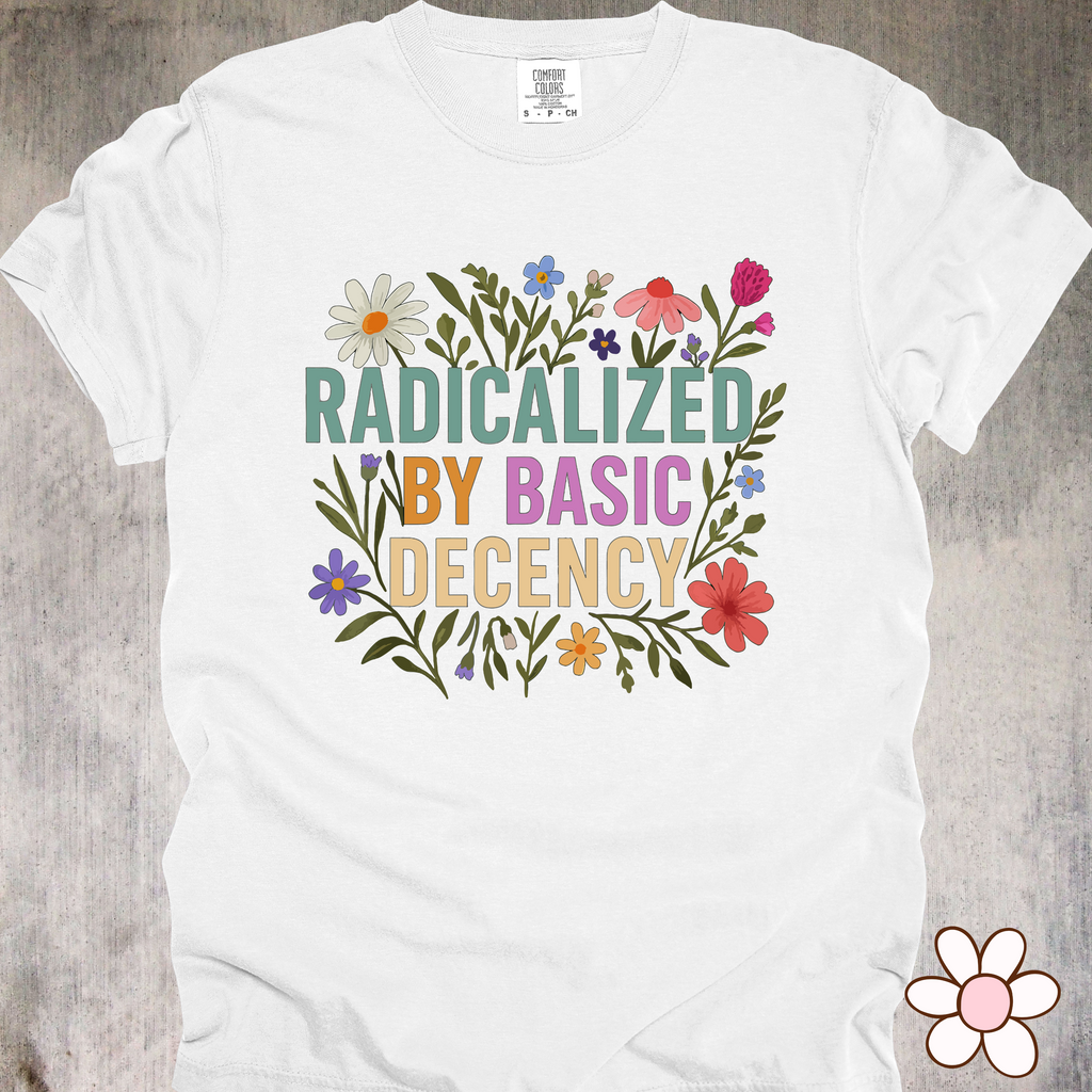 'Radicalized By Basic Decency' - Unisex T-Shirt - Because Empathy Is A Power Move