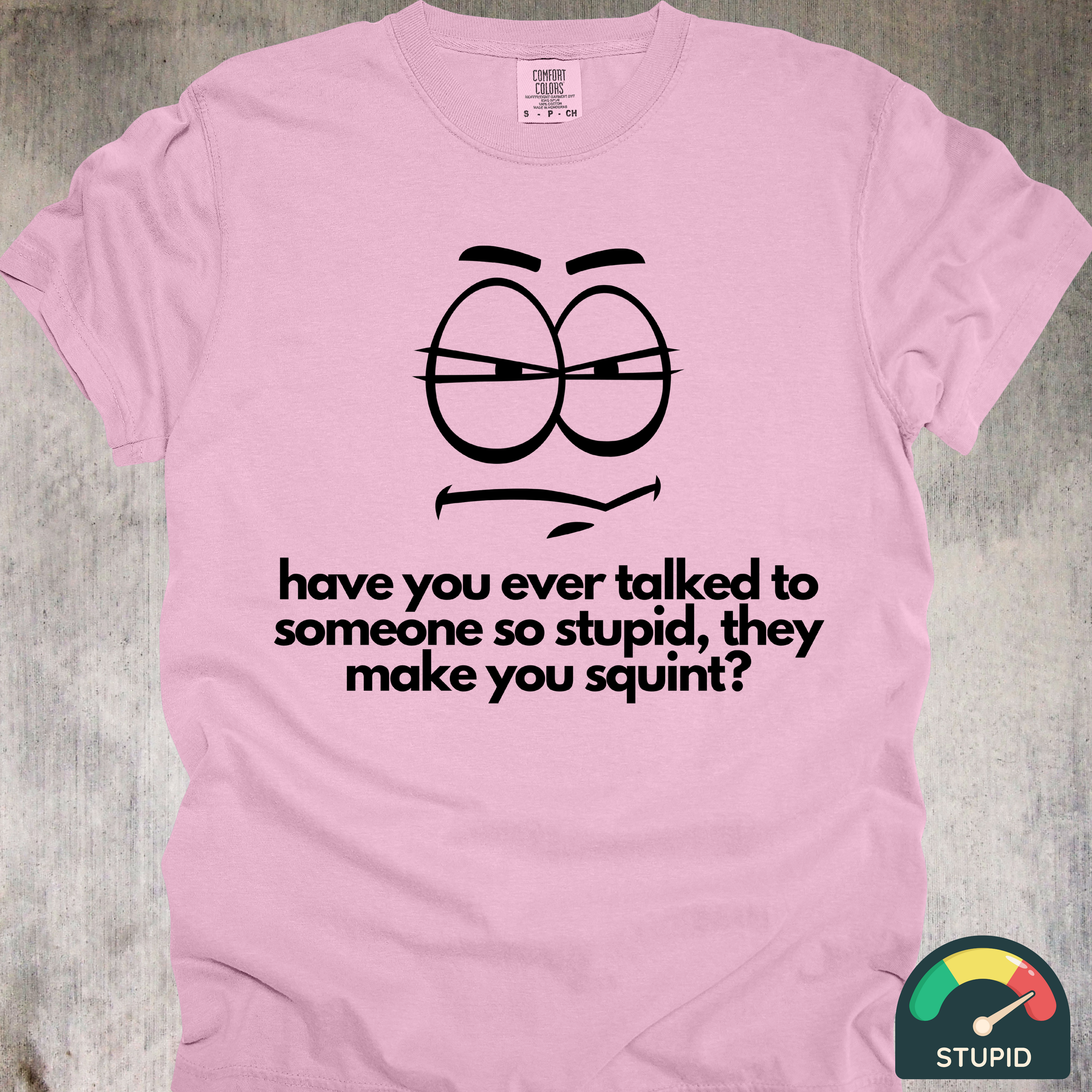 'Have You Ever Talked To Someone So Stupid They Made You Squint' - Unisex T-Shirt - The Squint Of Dumbfoundment