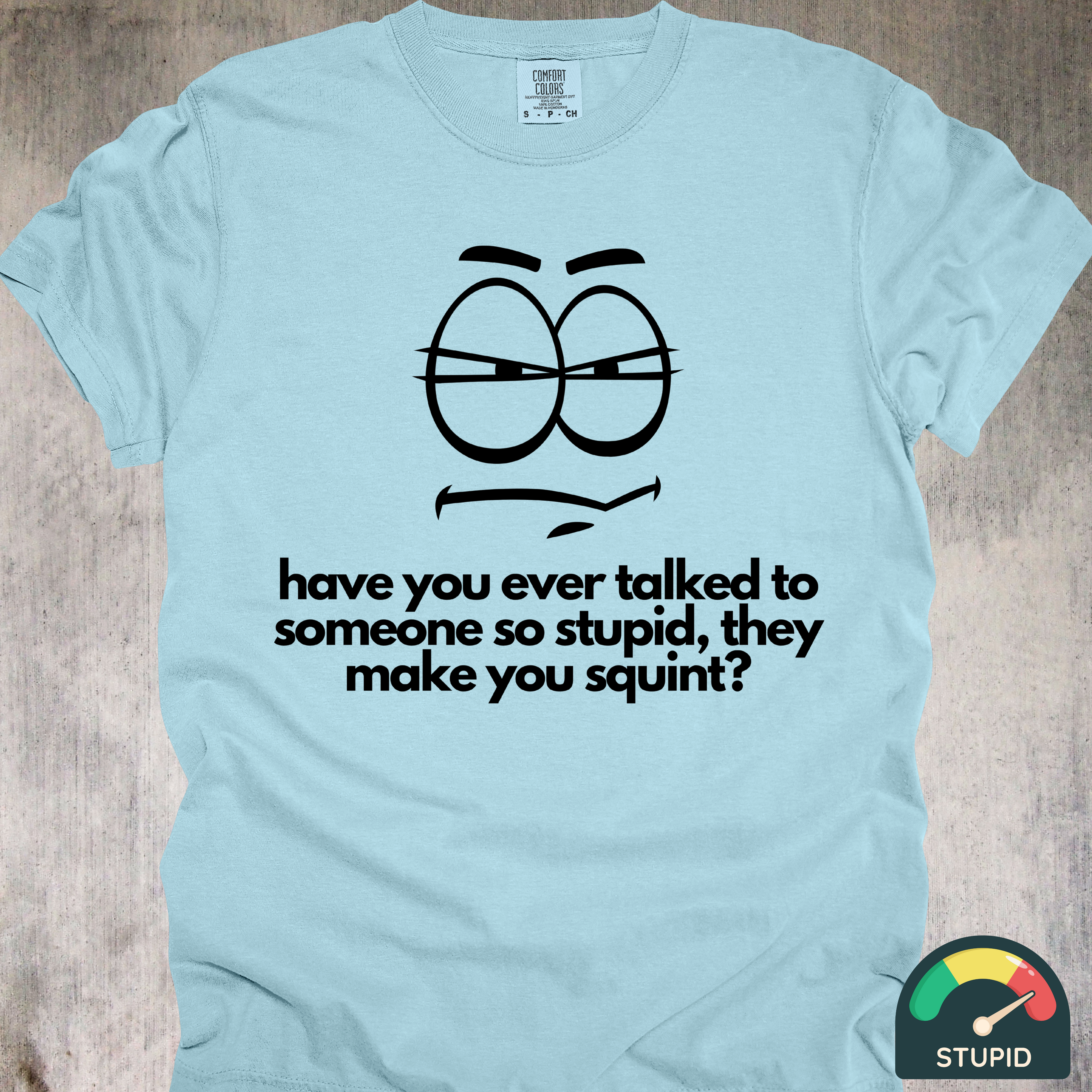 'Have You Ever Talked To Someone So Stupid They Made You Squint' - Unisex T-Shirt - The Squint Of Dumbfoundment