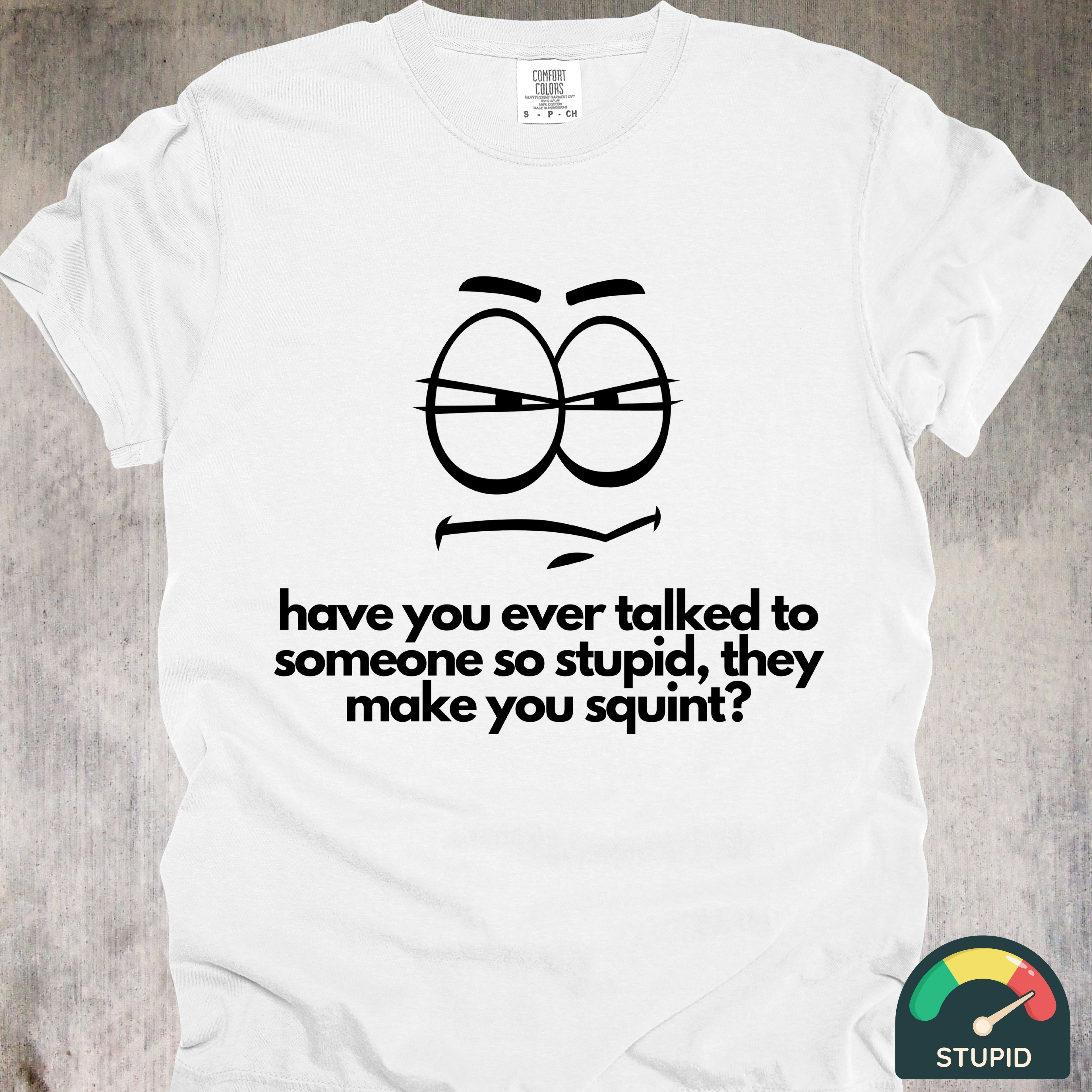 'Have You Ever Talked To Someone So Stupid They Made You Squint' - Unisex T-Shirt - The Squint Of Dumbfoundment