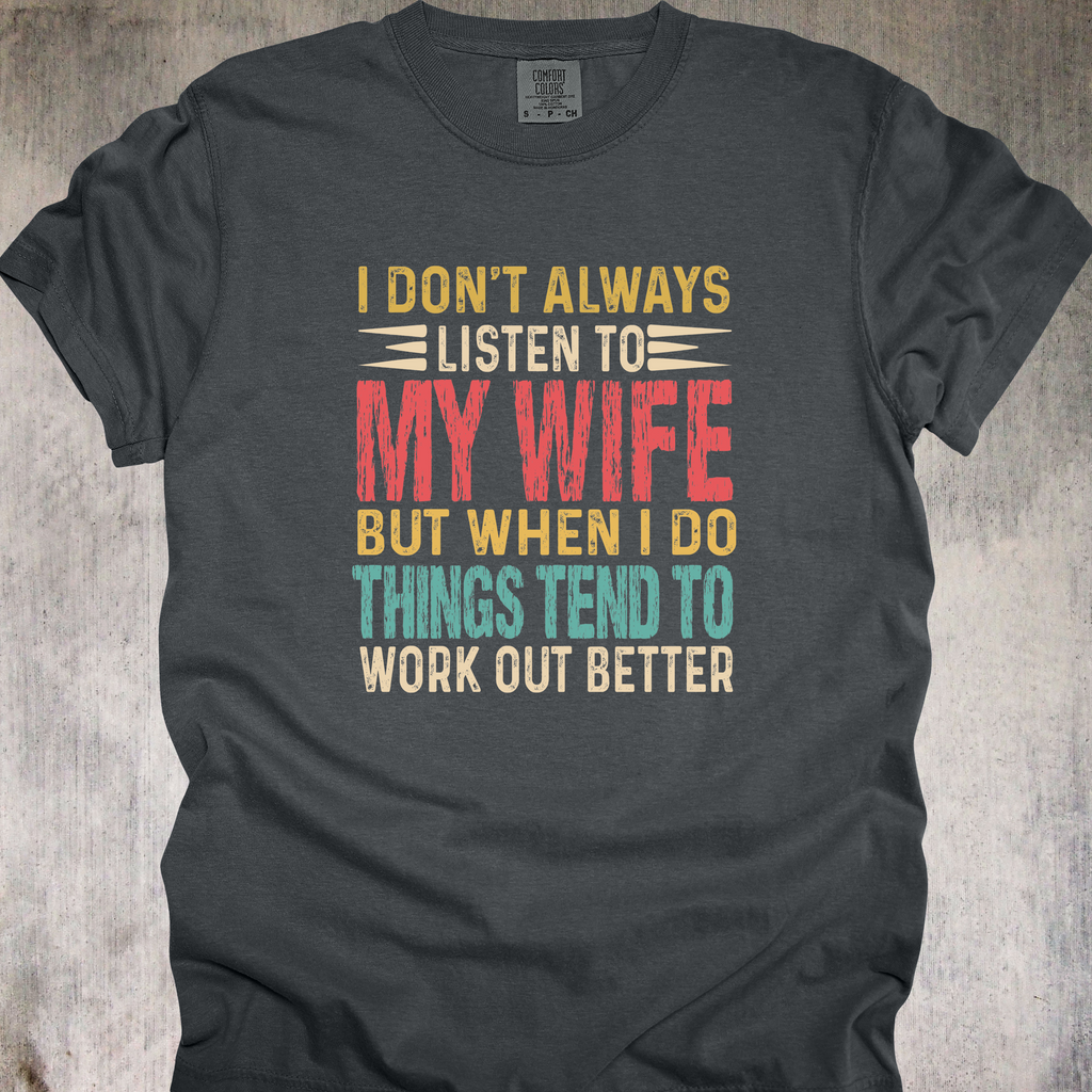 'I Don't Always Listen To My Wife But When I Do Things Tend To Work Out Better' - Unisex T-Shirt - Wear What We Already Know