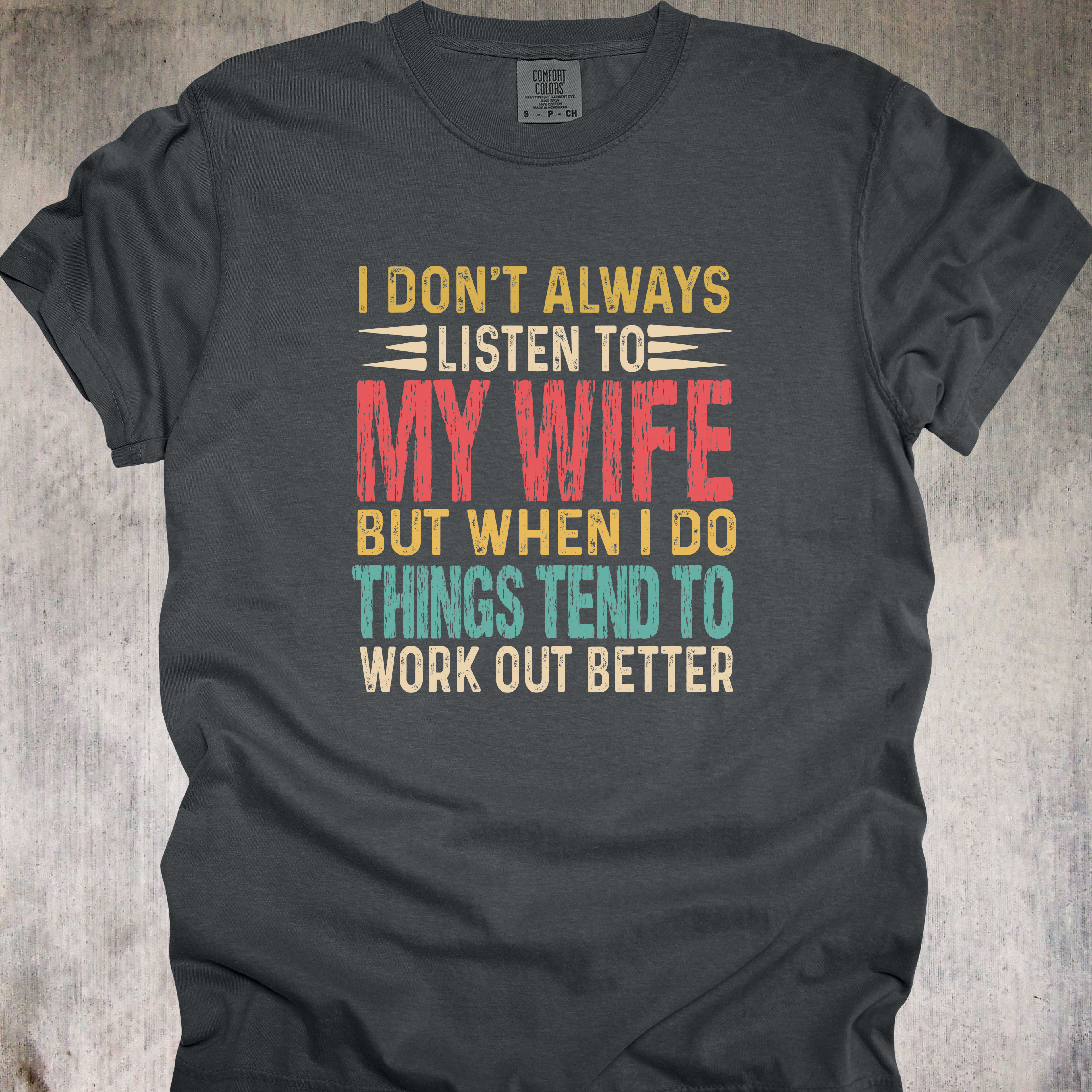 'I Don't Always Listen To My Wife But When I Do Things Tend To Work Out Better' - Unisex T-Shirt - Wear What We Already Know