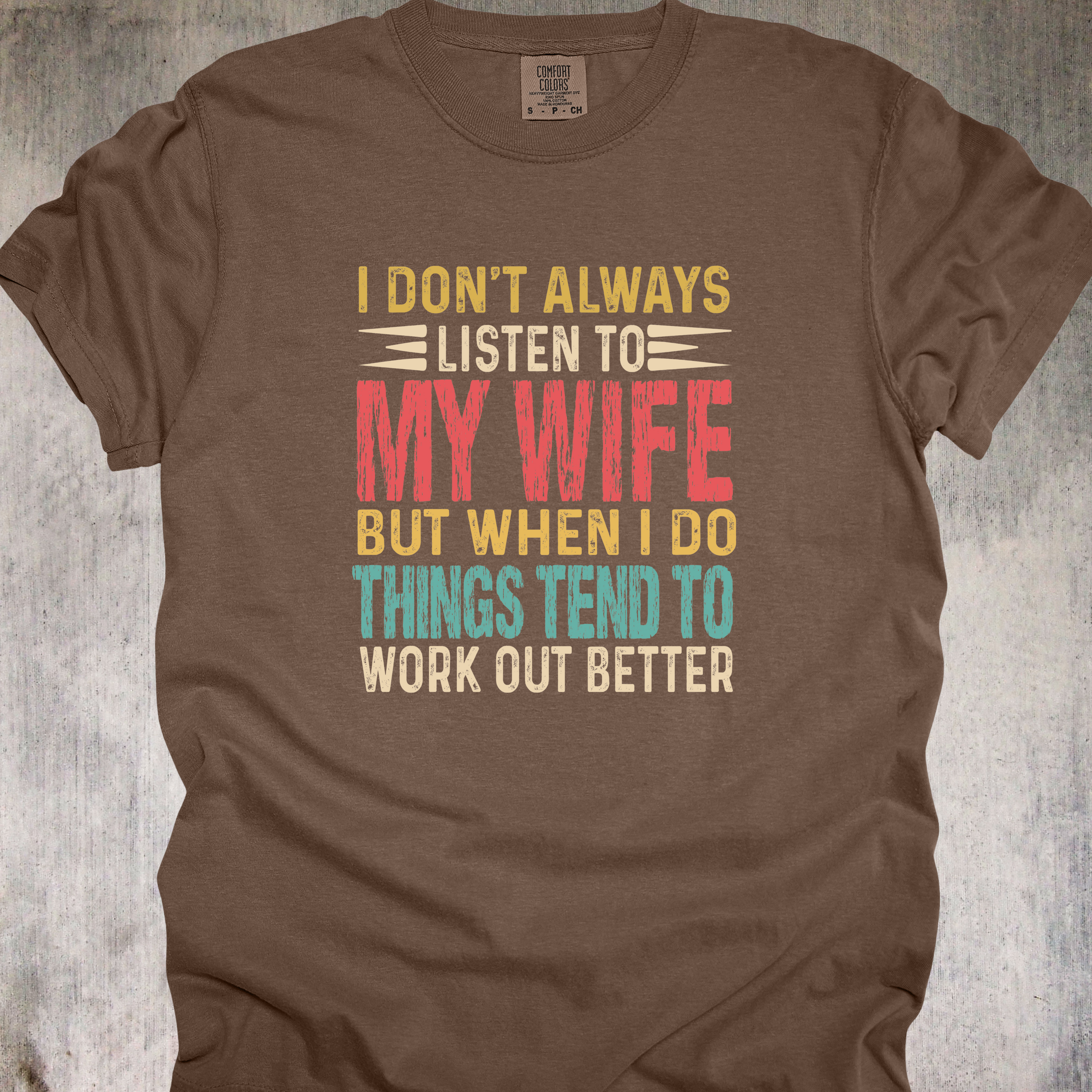 'I Don't Always Listen To My Wife But When I Do Things Tend To Work Out Better' - Unisex T-Shirt - Wear What We Already Know