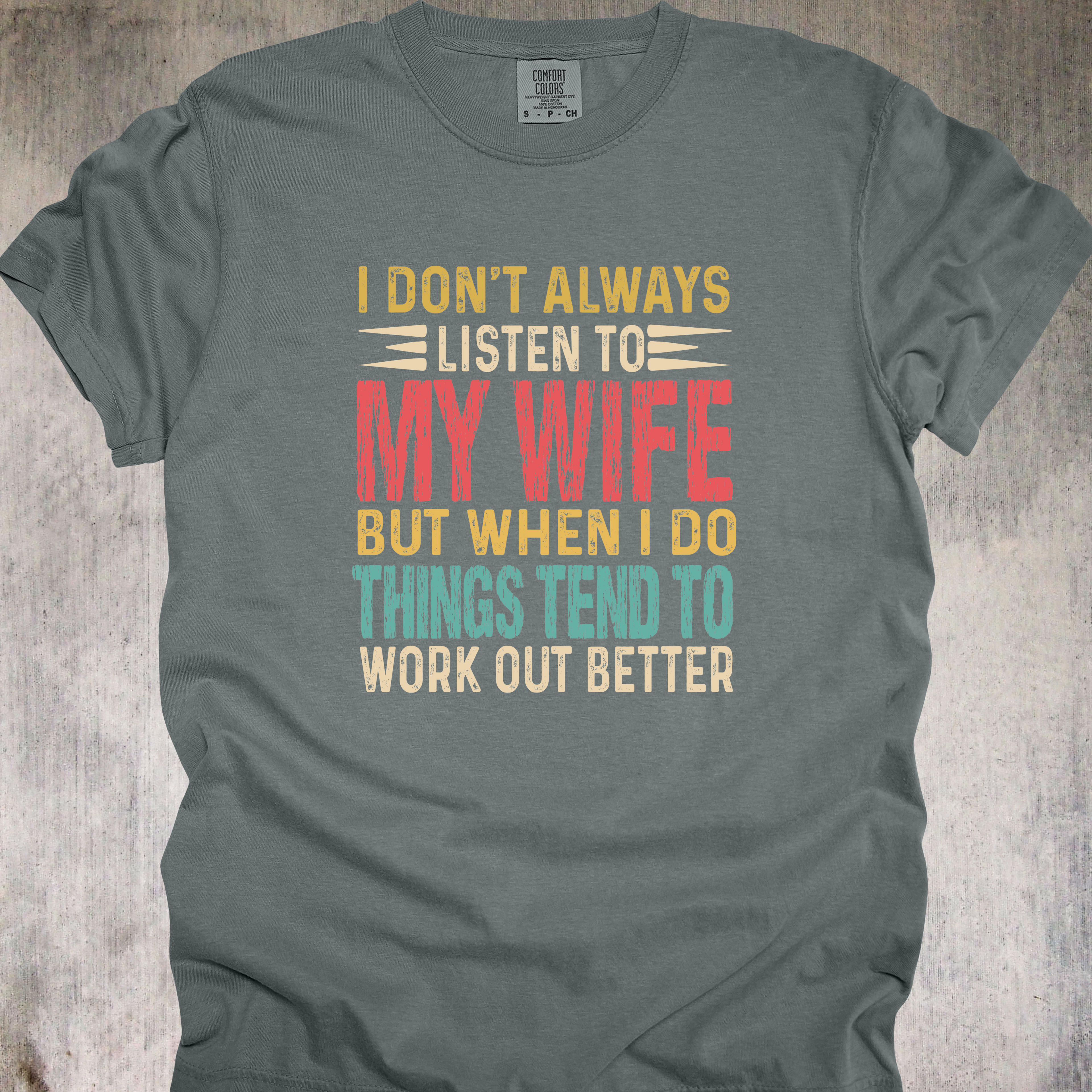 'I Don't Always Listen To My Wife But When I Do Things Tend To Work Out Better' - Unisex T-Shirt - Wear What We Already Know