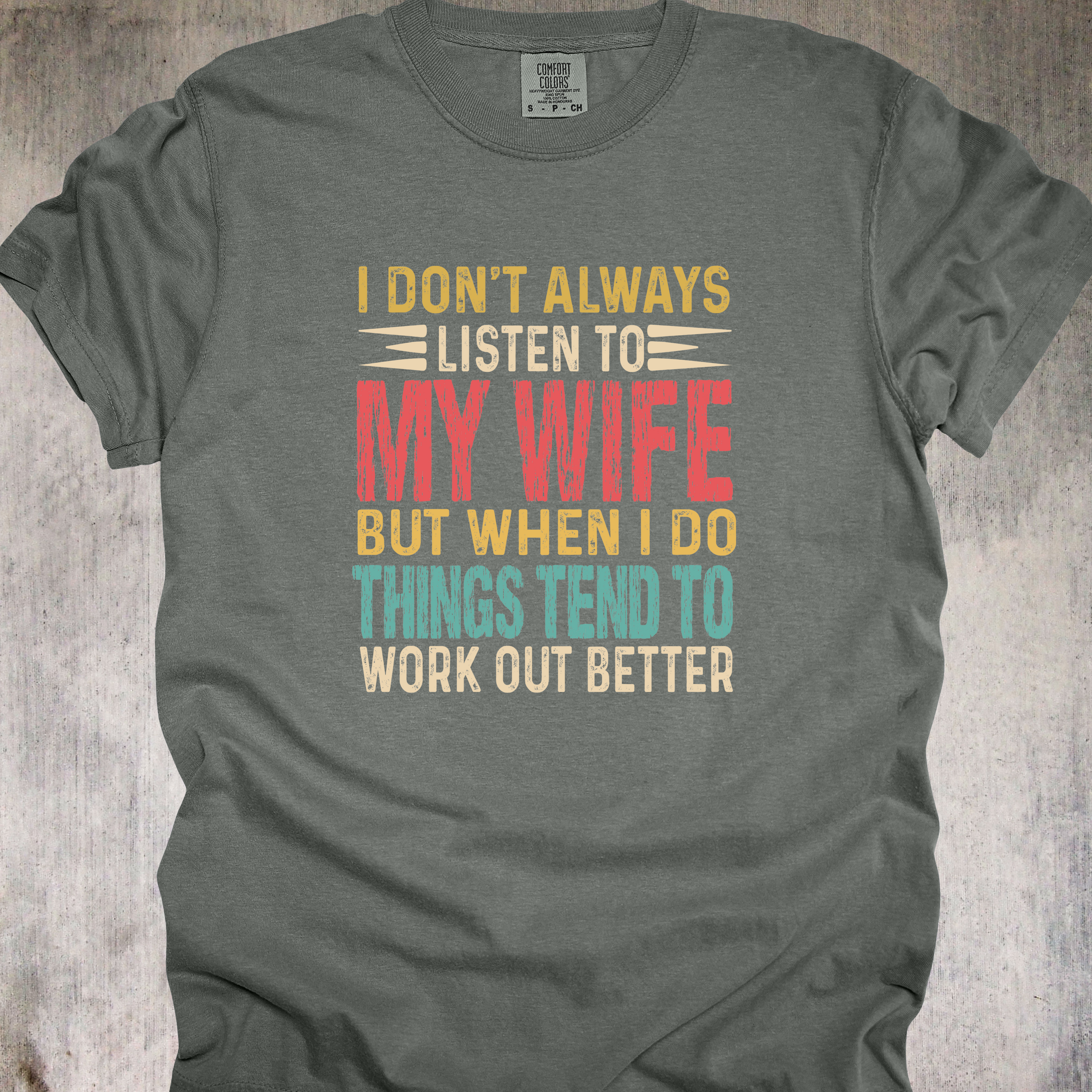 'I Don't Always Listen To My Wife But When I Do Things Tend To Work Out Better' - Unisex T-Shirt - Wear What We Already Know