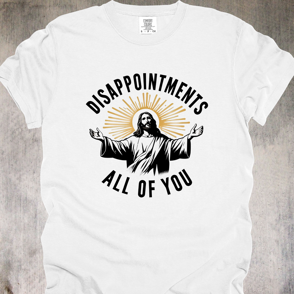 'Disappointments All Of You' - Unisex T-Shirt For Saints With A Savage Streak