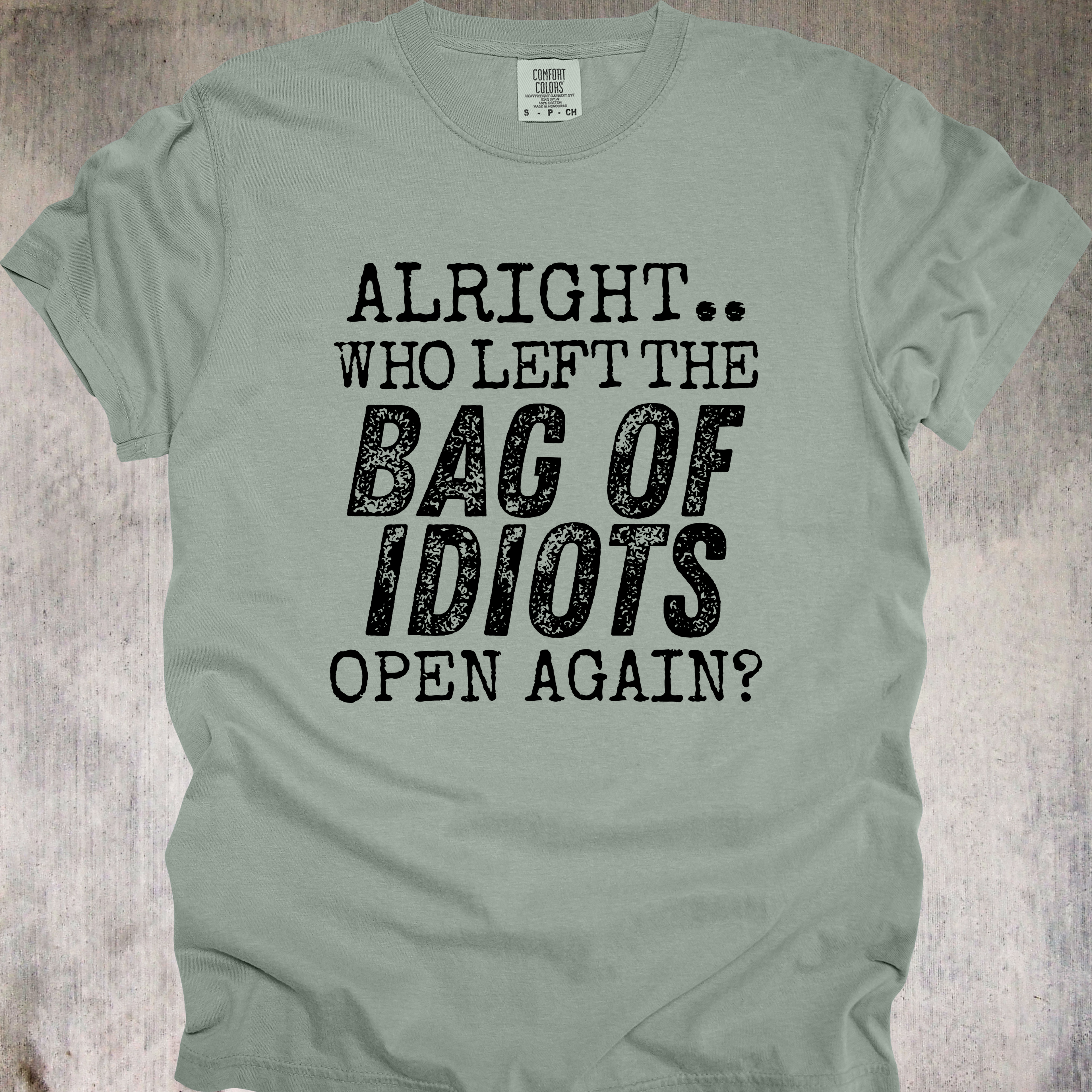 'Alright, Who Left The Bag Of Idiots Open Again' - Unisex T-Shirt - No More Suffering In Silence-Let Your Shirt Say It For You