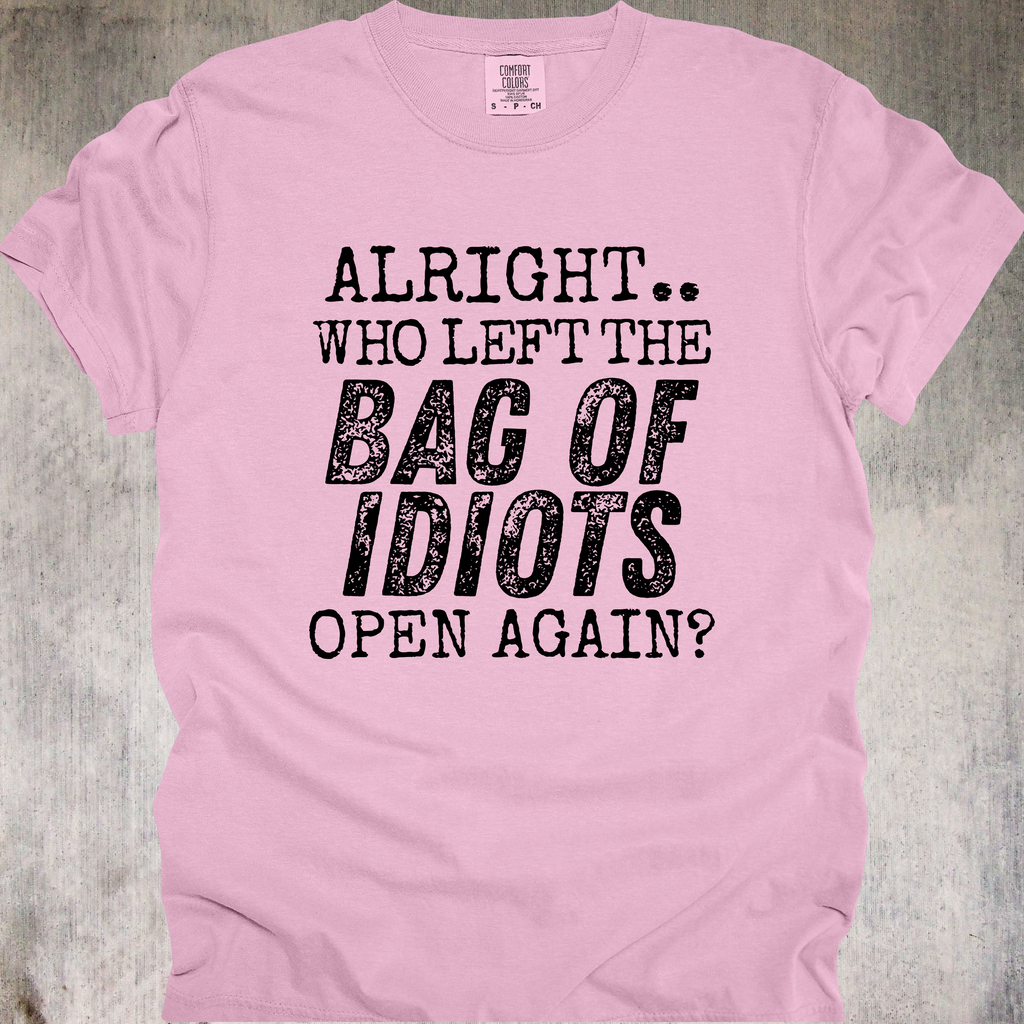 'Alright, Who Left The Bag Of Idiots Open Again' - Unisex T-Shirt - No More Suffering In Silence-Let Your Shirt Say It For You