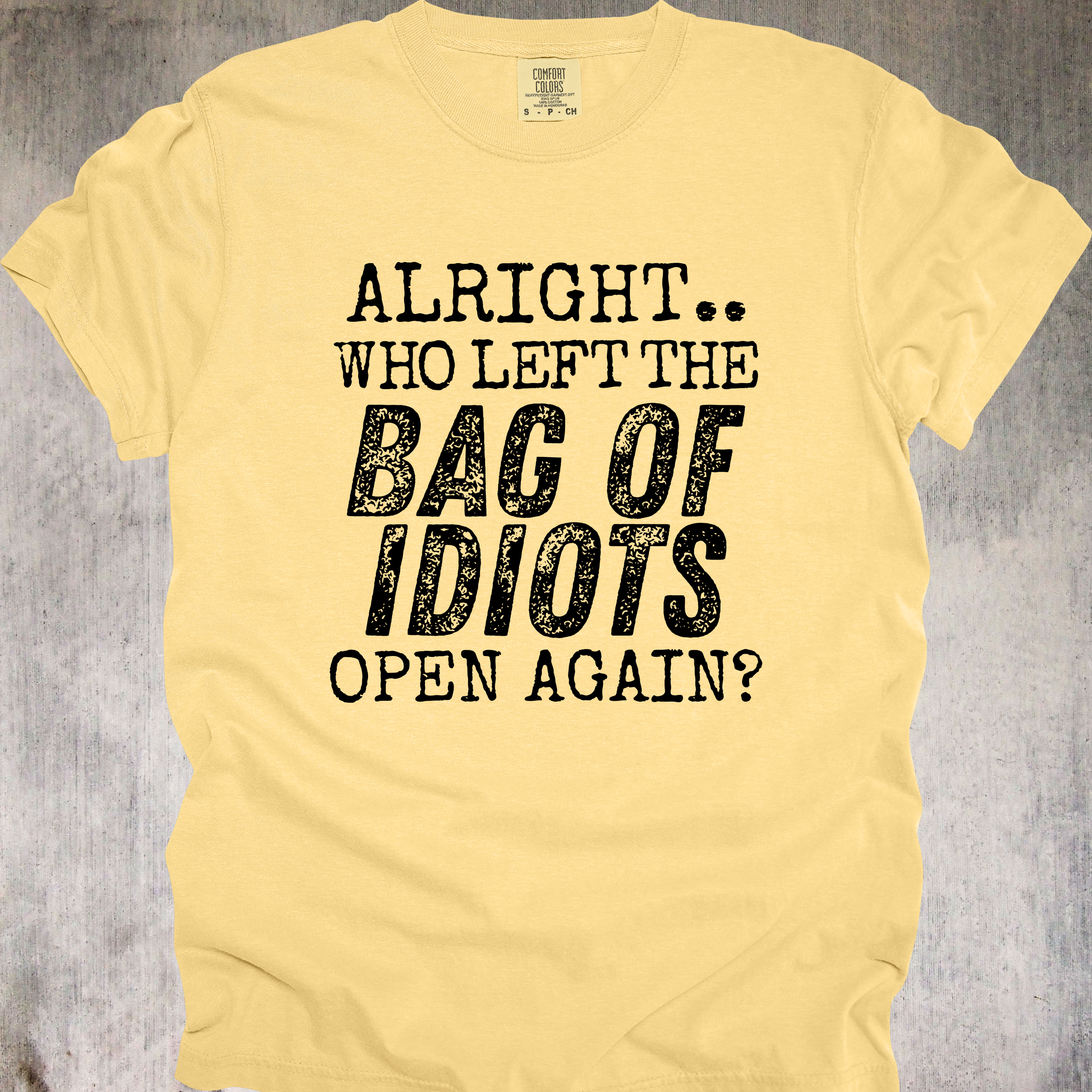 'Alright, Who Left The Bag Of Idiots Open Again' - Unisex T-Shirt - No More Suffering In Silence-Let Your Shirt Say It For You