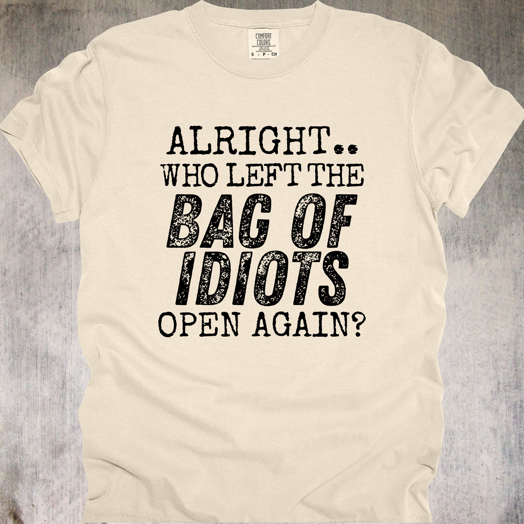 'Alright, Who Left The Bag Of Idiots Open Again' - Unisex T-Shirt - No More Suffering In Silence-Let Your Shirt Say It For You