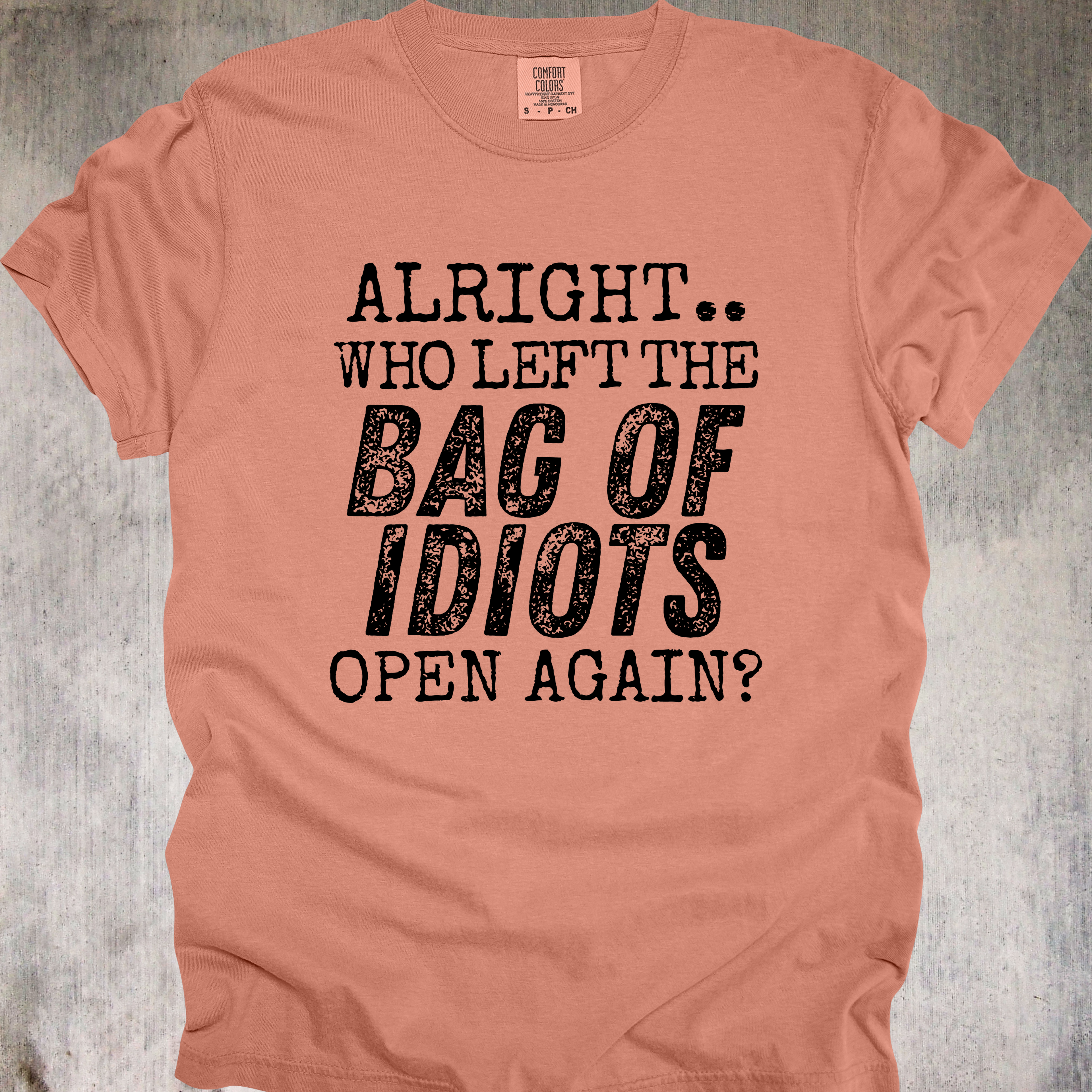 'Alright, Who Left The Bag Of Idiots Open Again' - Unisex T-Shirt - No More Suffering In Silence-Let Your Shirt Say It For You