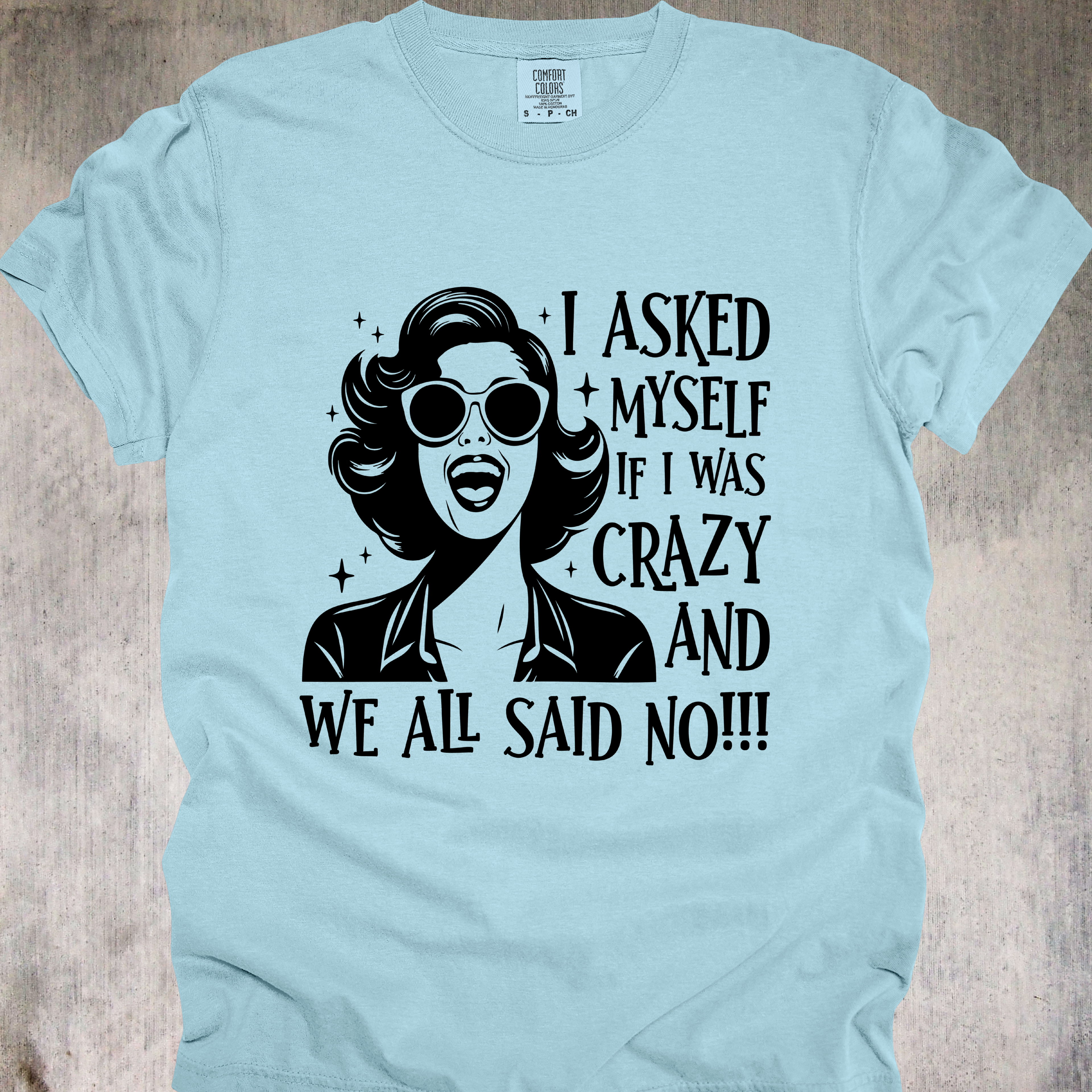 'I Asked Myself If I Was Crazy And We All Said No!!' - Unisex T-Shirt - Sanity Is For Weird People