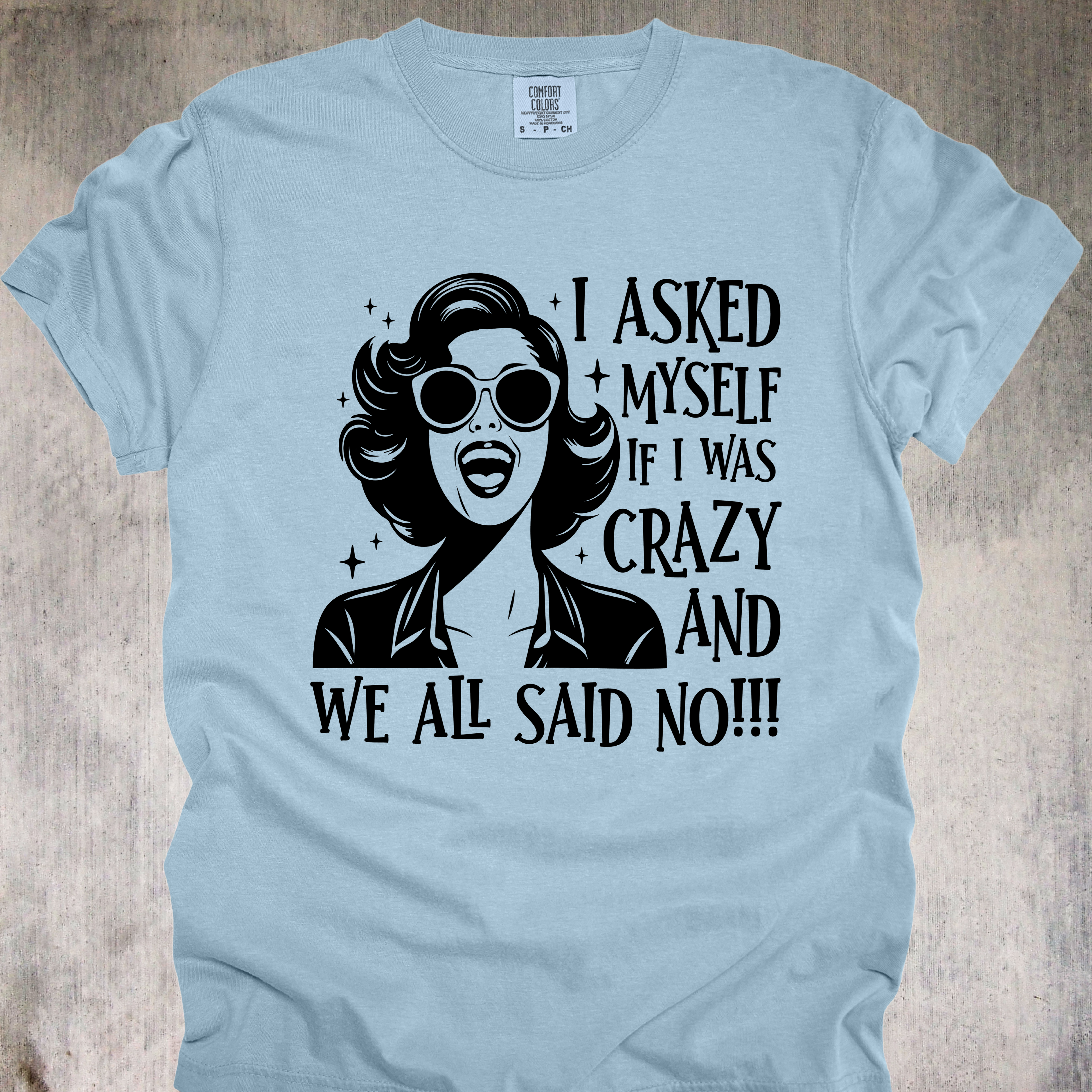 'I Asked Myself If I Was Crazy And We All Said No!!' - Unisex T-Shirt - Sanity Is For Weird People