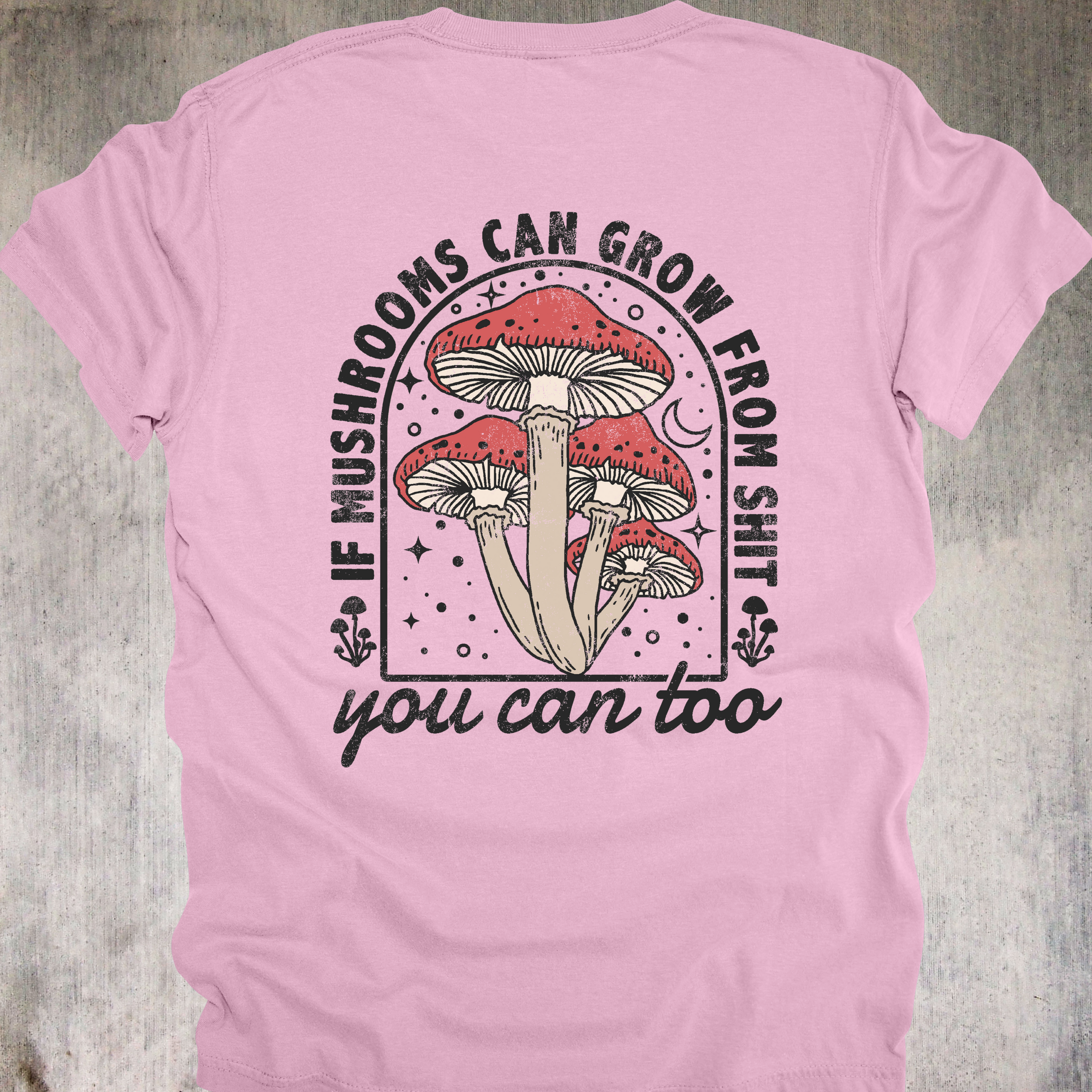 'If Mushrooms Can Grow From This Shit-You Can Too' - Unisex T-Shirt - Bloom Through The Chaos