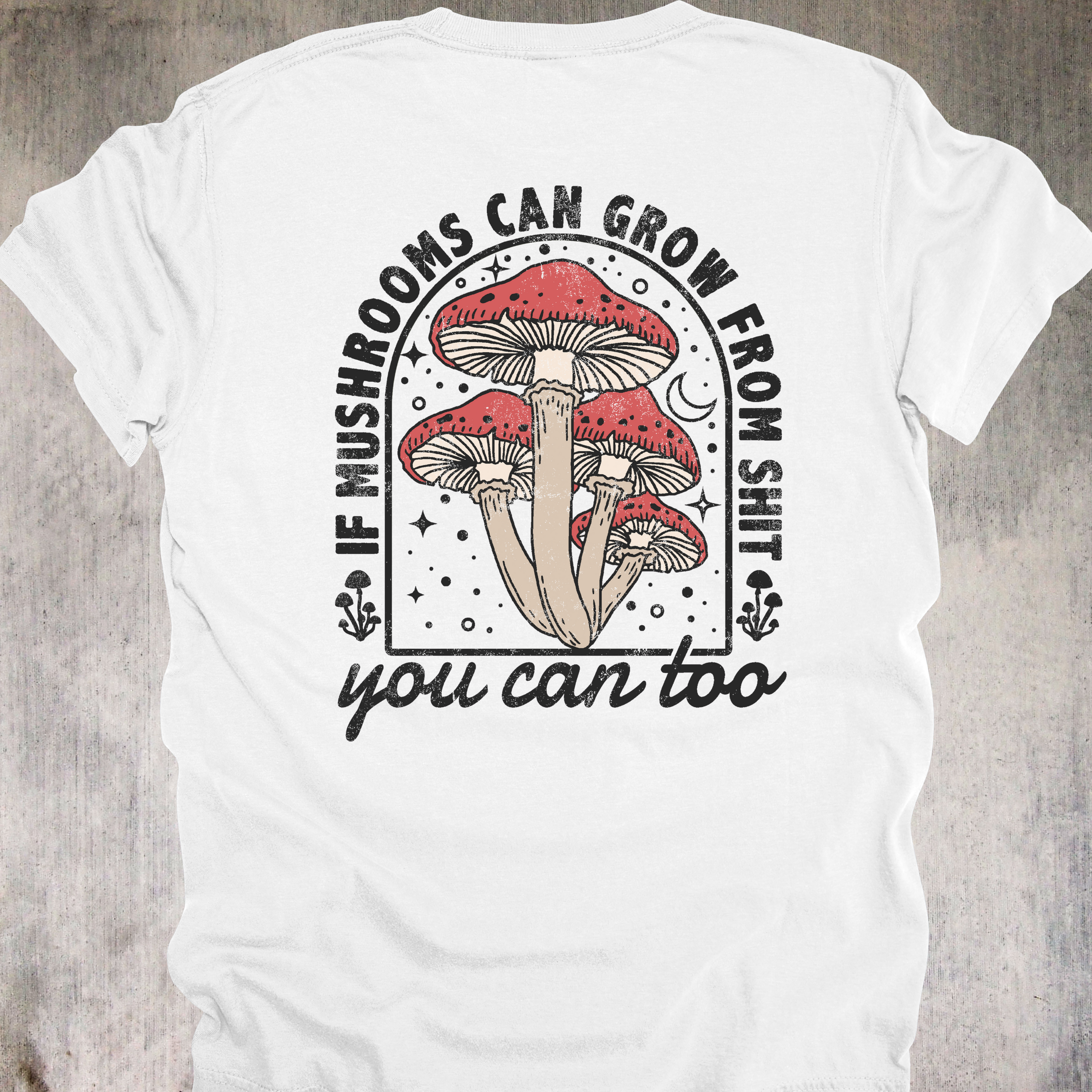 'If Mushrooms Can Grow From This Shit-You Can Too' - Unisex T-Shirt - Bloom Through The Chaos