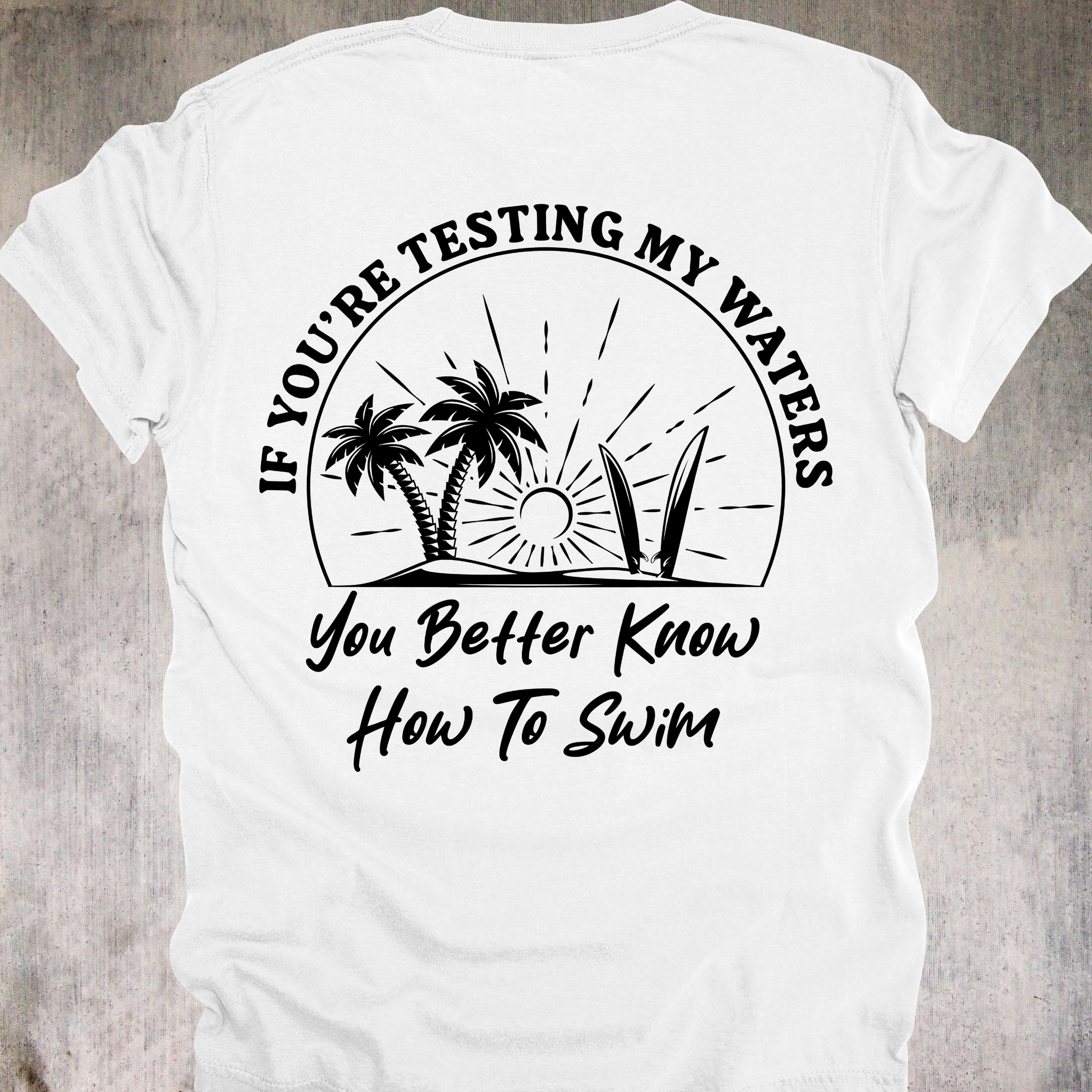 'If You're Testing My Waters, You Better Know How To Swim' - Unisex T-Shirt - Because You're Not In The Kiddie Pool