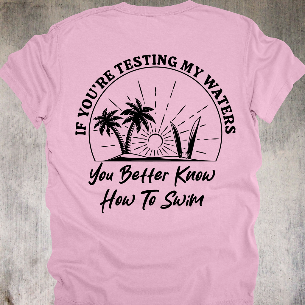 'If You're Testing My Waters, You Better Know How To Swim' - Unisex T-Shirt - Because You're Not In The Kiddie Pool