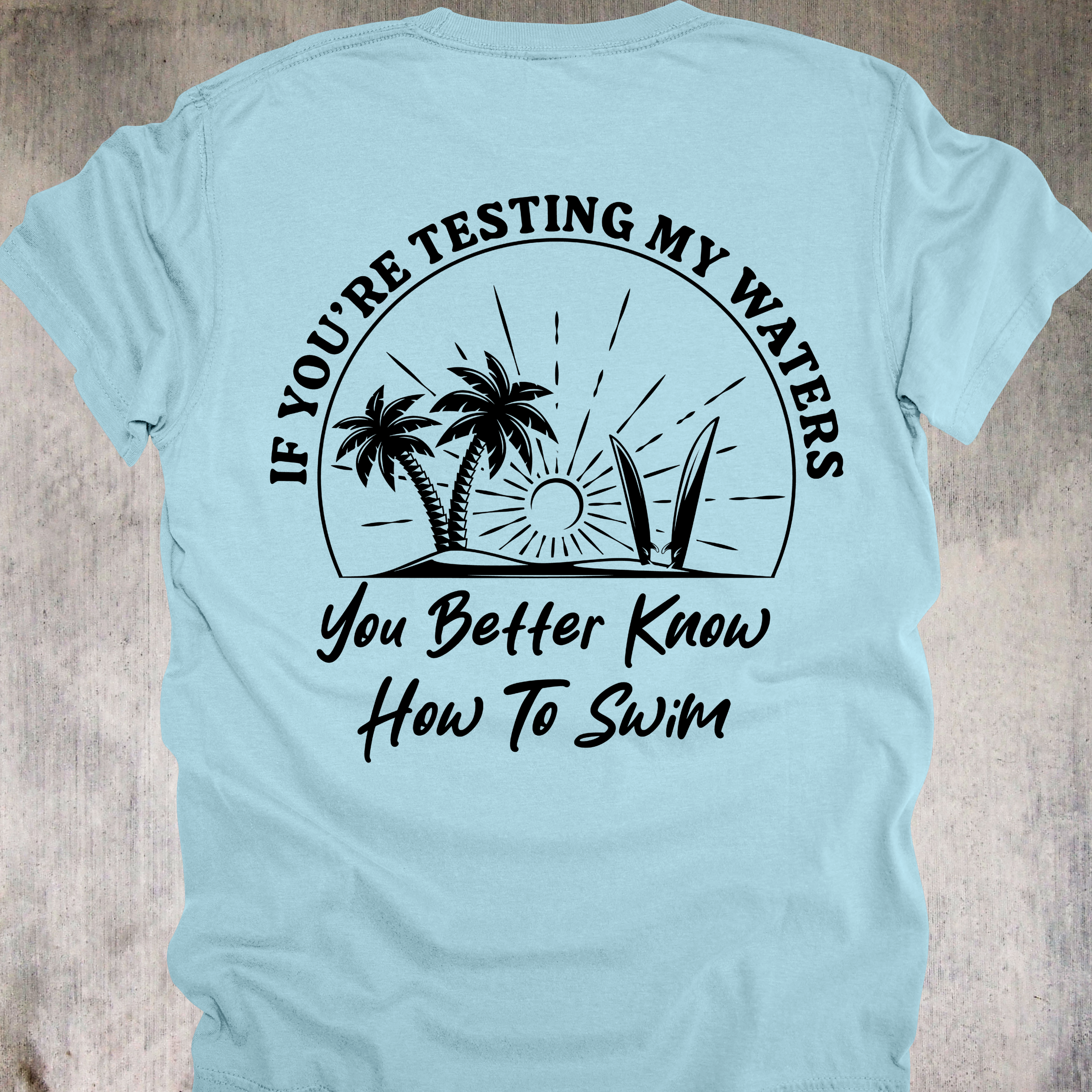 'If You're Testing My Waters, You Better Know How To Swim' - Unisex T-Shirt - Because You're Not In The Kiddie Pool