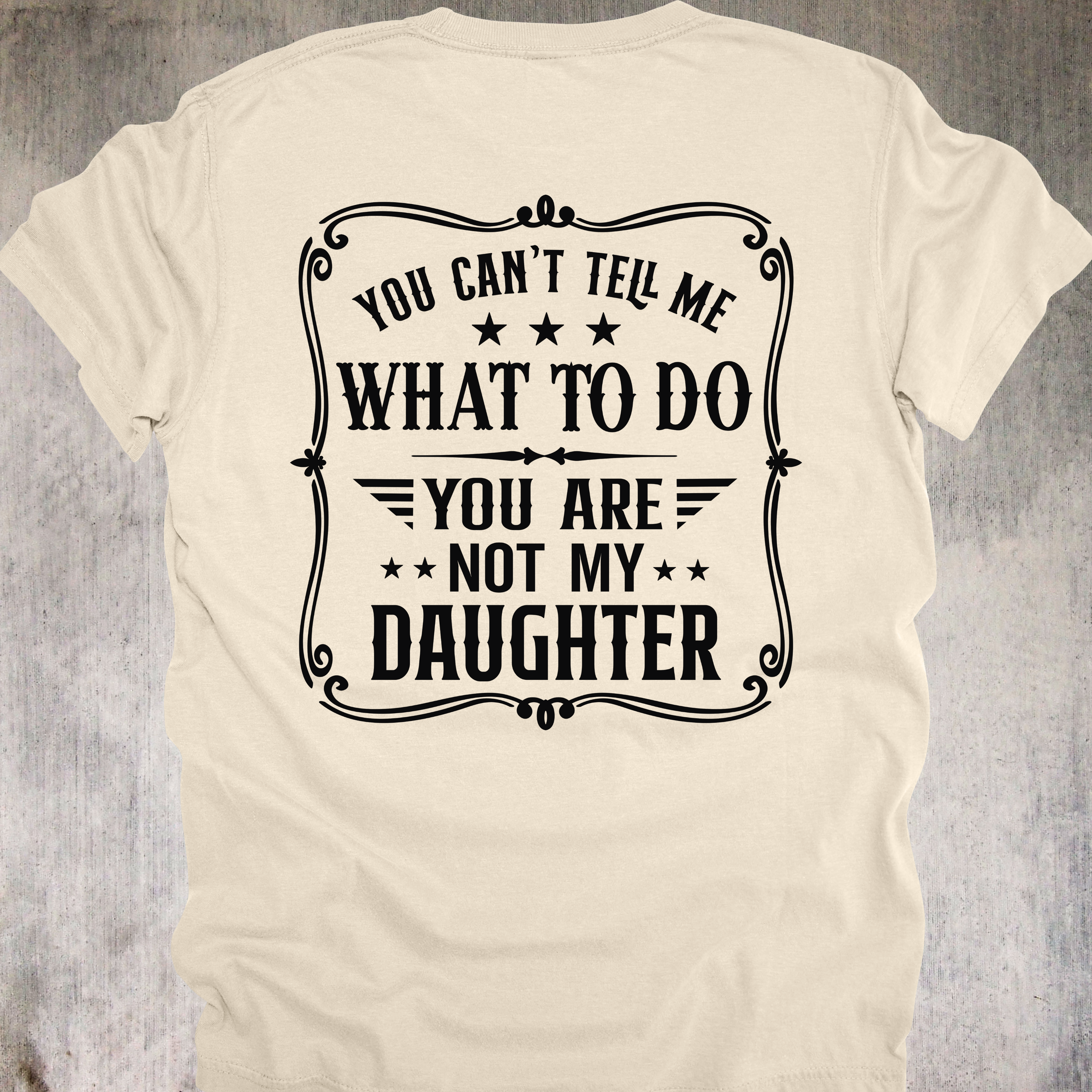 'You Can't Tell Me What To Do-You Are Not My Daughter' - Unisex T-Shirt For Those Who Know Who The Real Boss Is