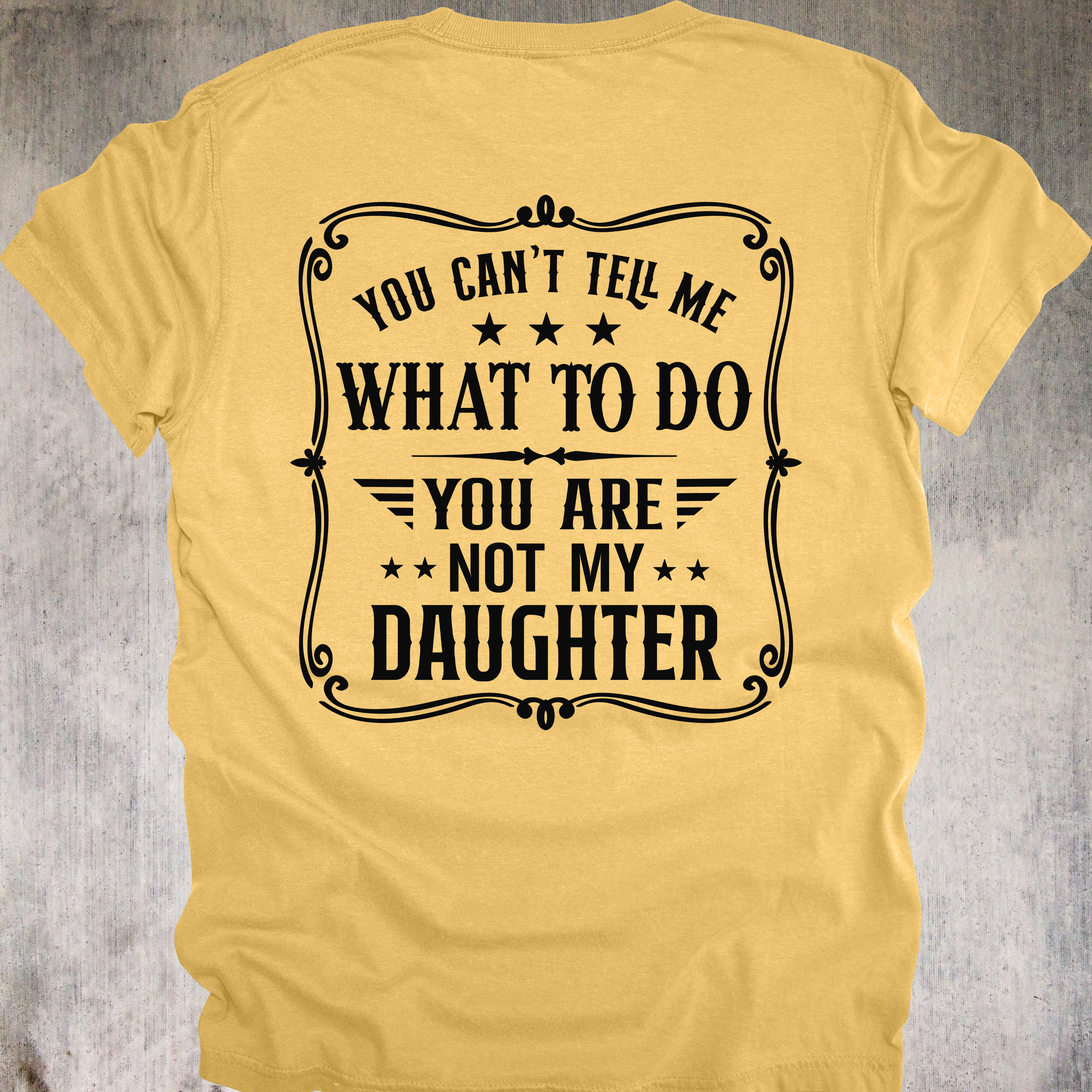 'You Can't Tell Me What To Do-You Are Not My Daughter' - Unisex T-Shirt For Those Who Know Who The Real Boss Is