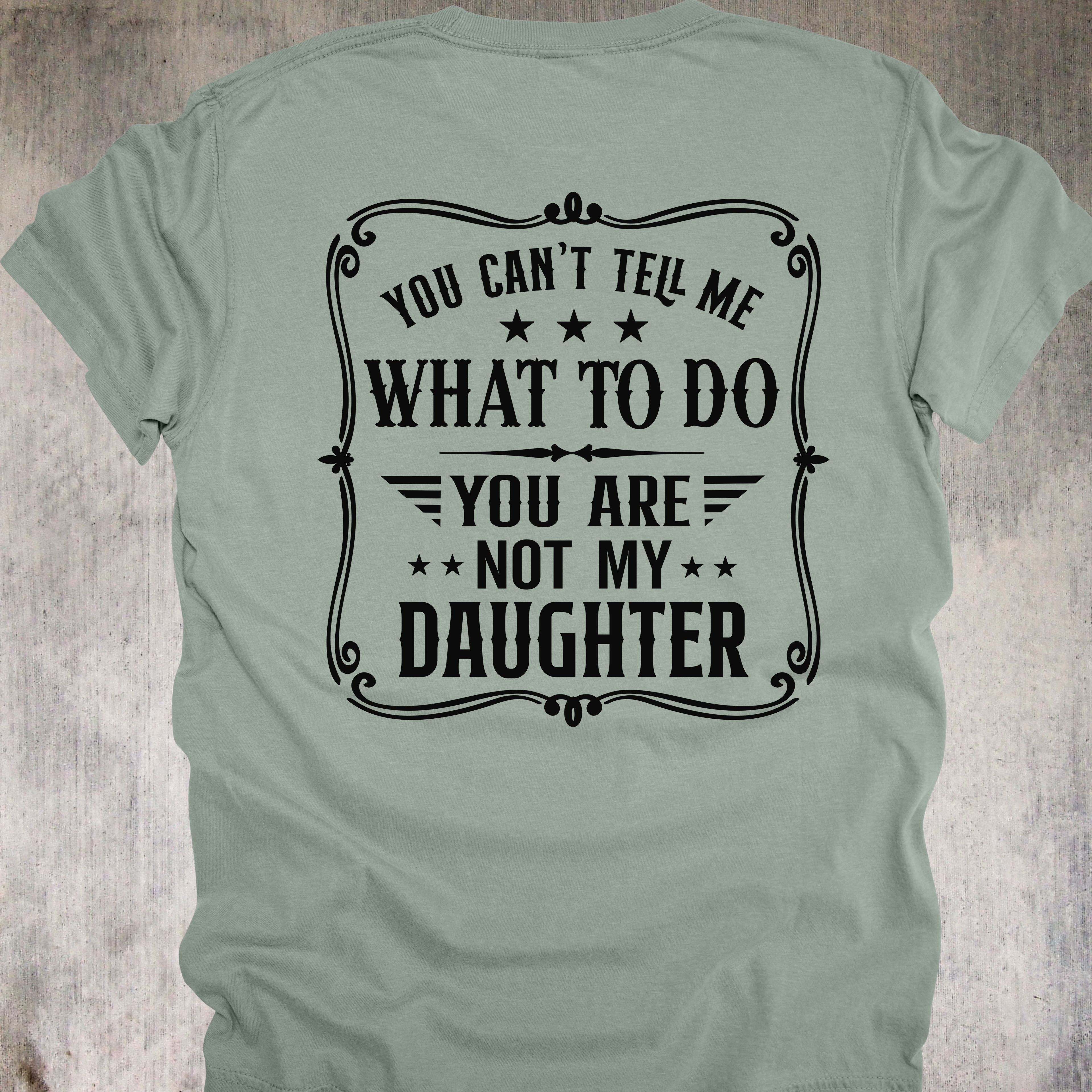 'You Can't Tell Me What To Do-You Are Not My Daughter' - Unisex T-Shirt For Those Who Know Who The Real Boss Is