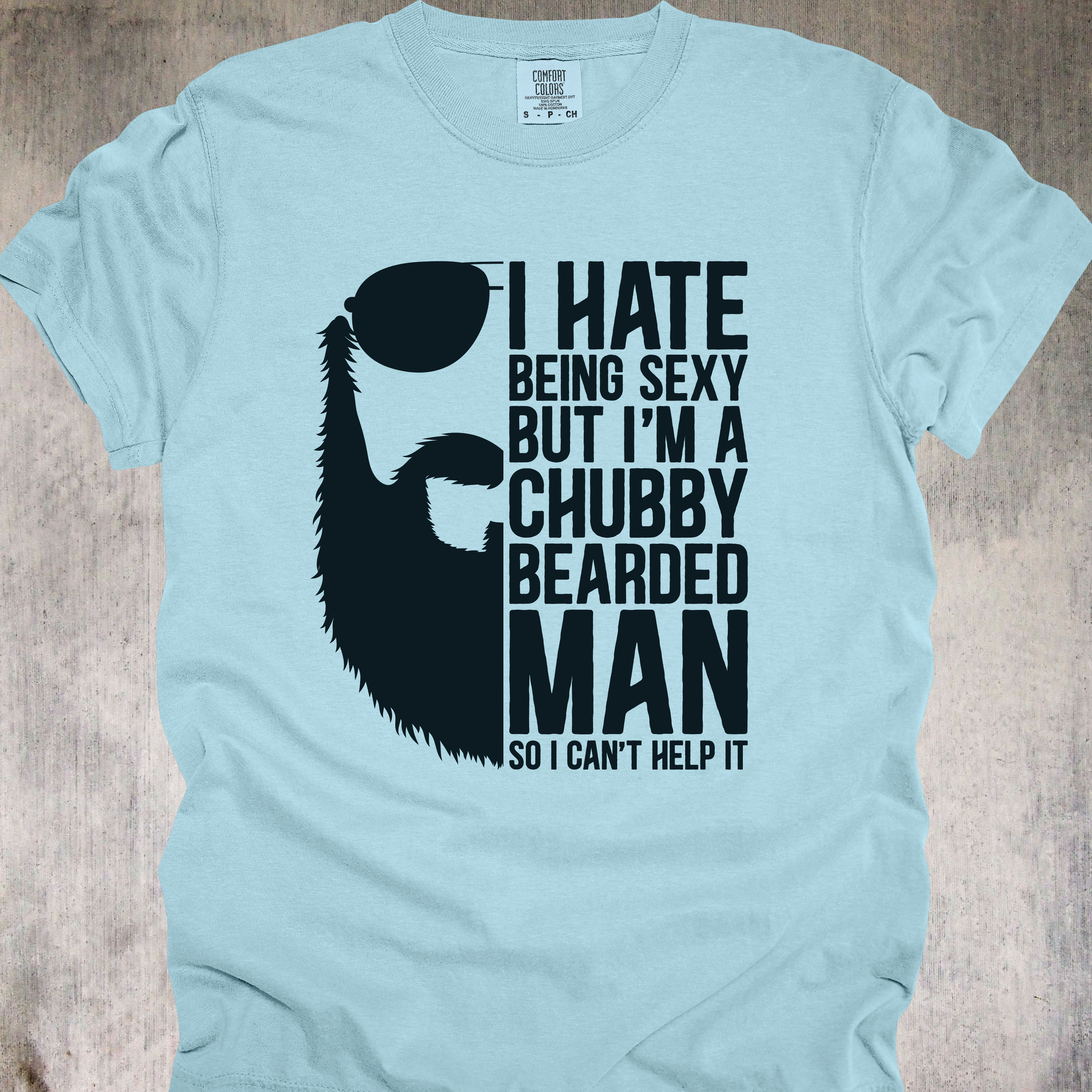 'I Hate Being Sexy But I'm A Chubby Bearded Man So I Can't Help It' - Unisex T-Shirt - For Those Who Can't Help It That They're So Sexy