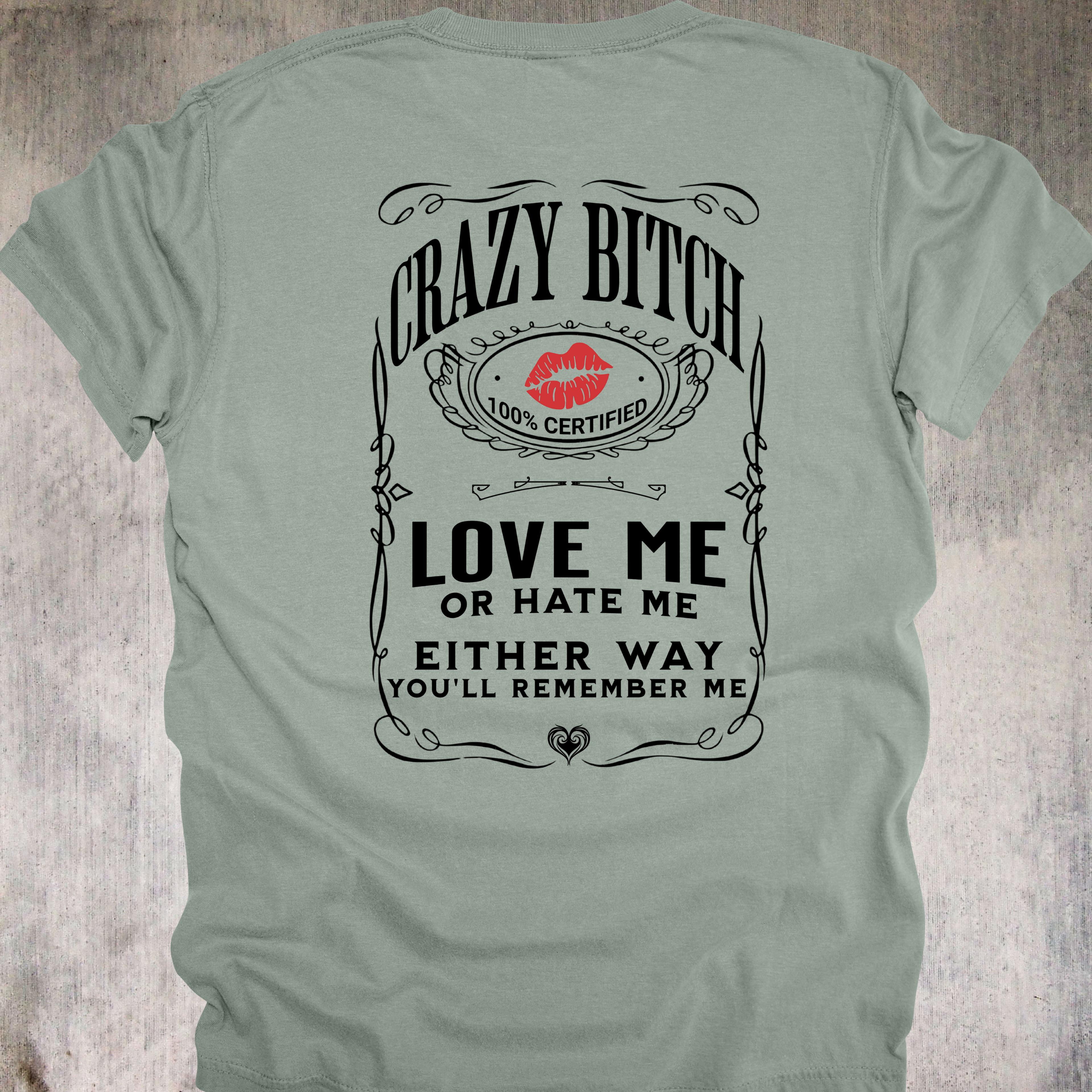 'Crazy Bitch - Love Me Or Hate Me, Either Way You'll Remember Me' - Unisex T-Shirt -Be Unforgettable