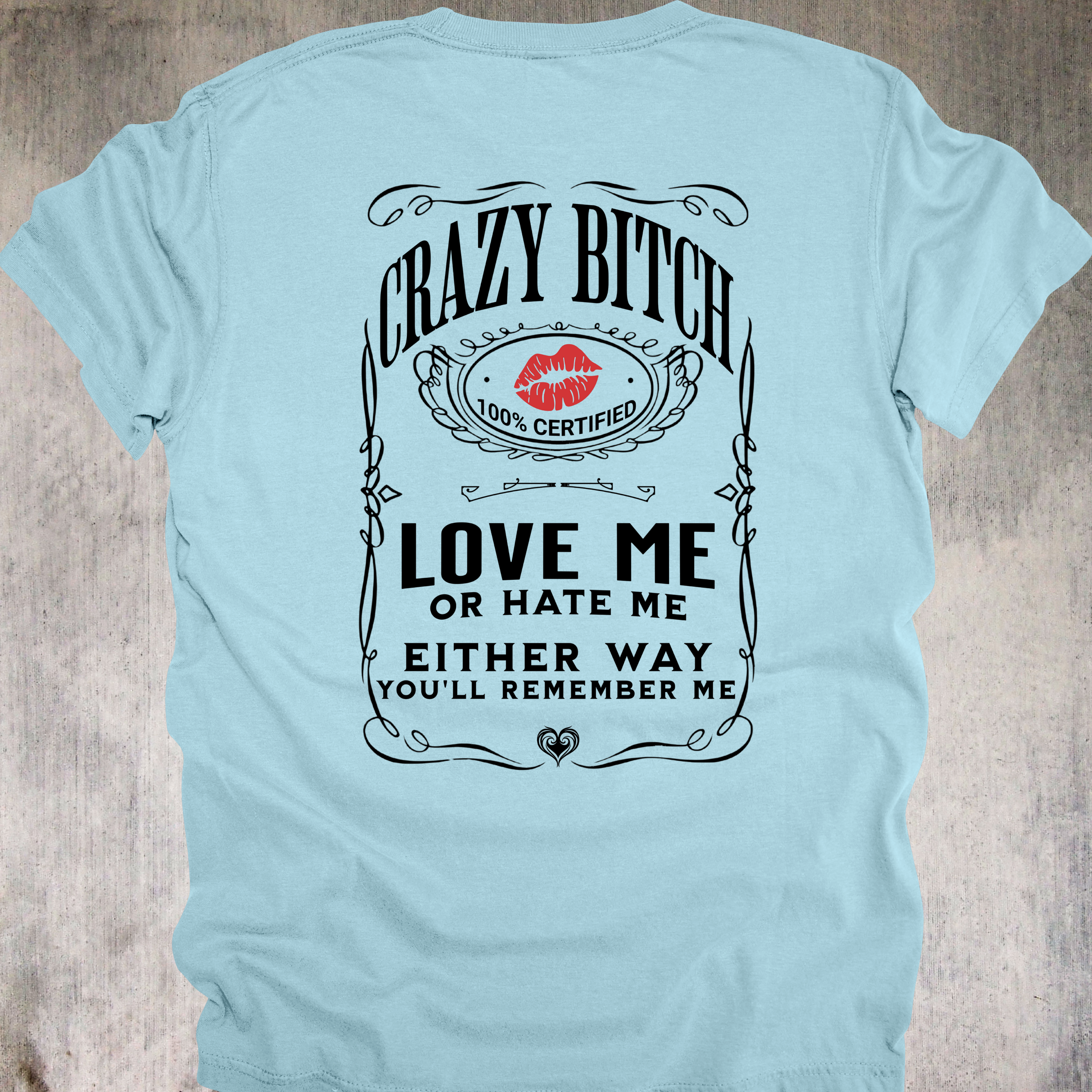 'Crazy Bitch - Love Me Or Hate Me, Either Way You'll Remember Me' - Unisex T-Shirt -Be Unforgettable