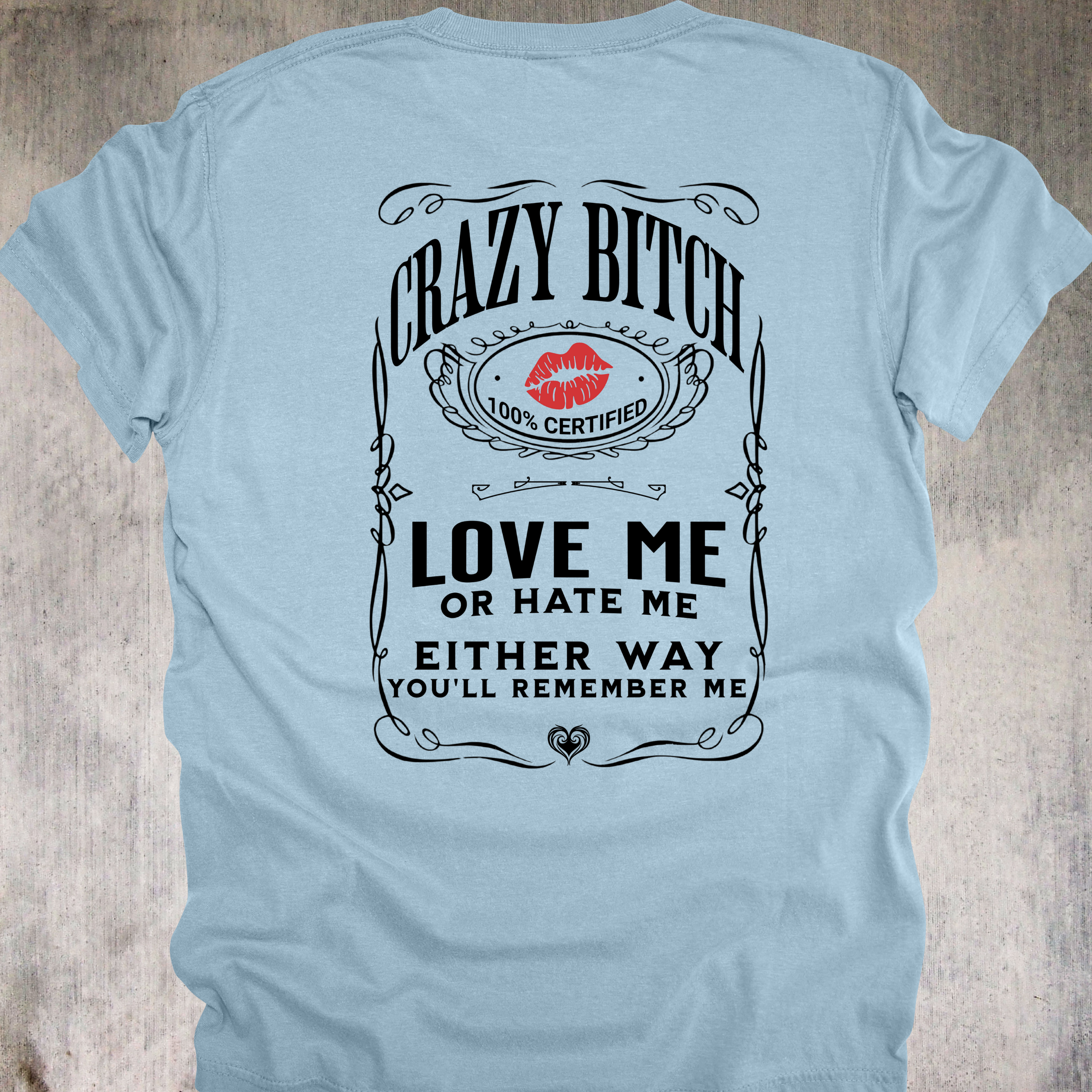 'Crazy Bitch - Love Me Or Hate Me, Either Way You'll Remember Me' - Unisex T-Shirt -Be Unforgettable