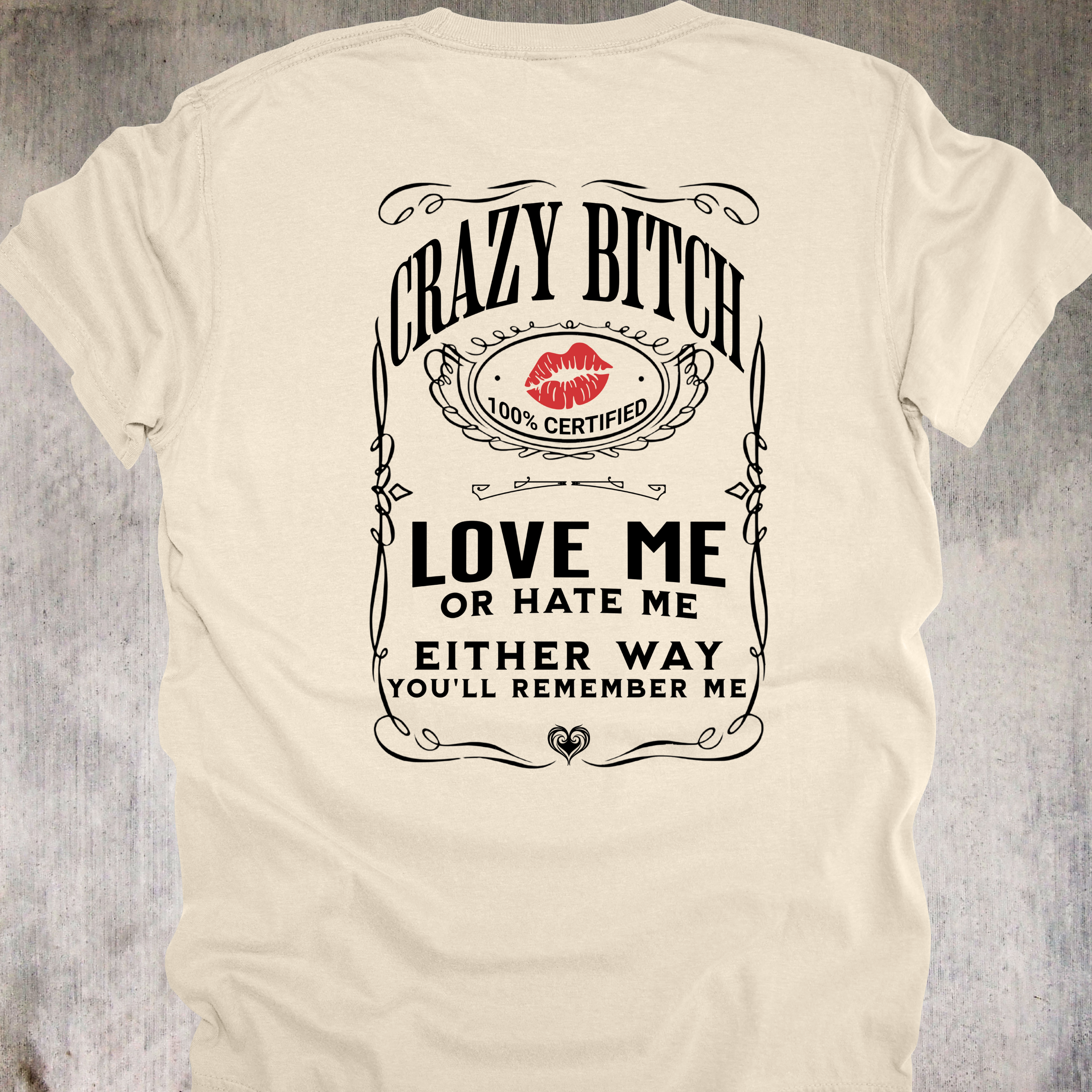 'Crazy Bitch - Love Me Or Hate Me, Either Way You'll Remember Me' - Unisex T-Shirt -Be Unforgettable