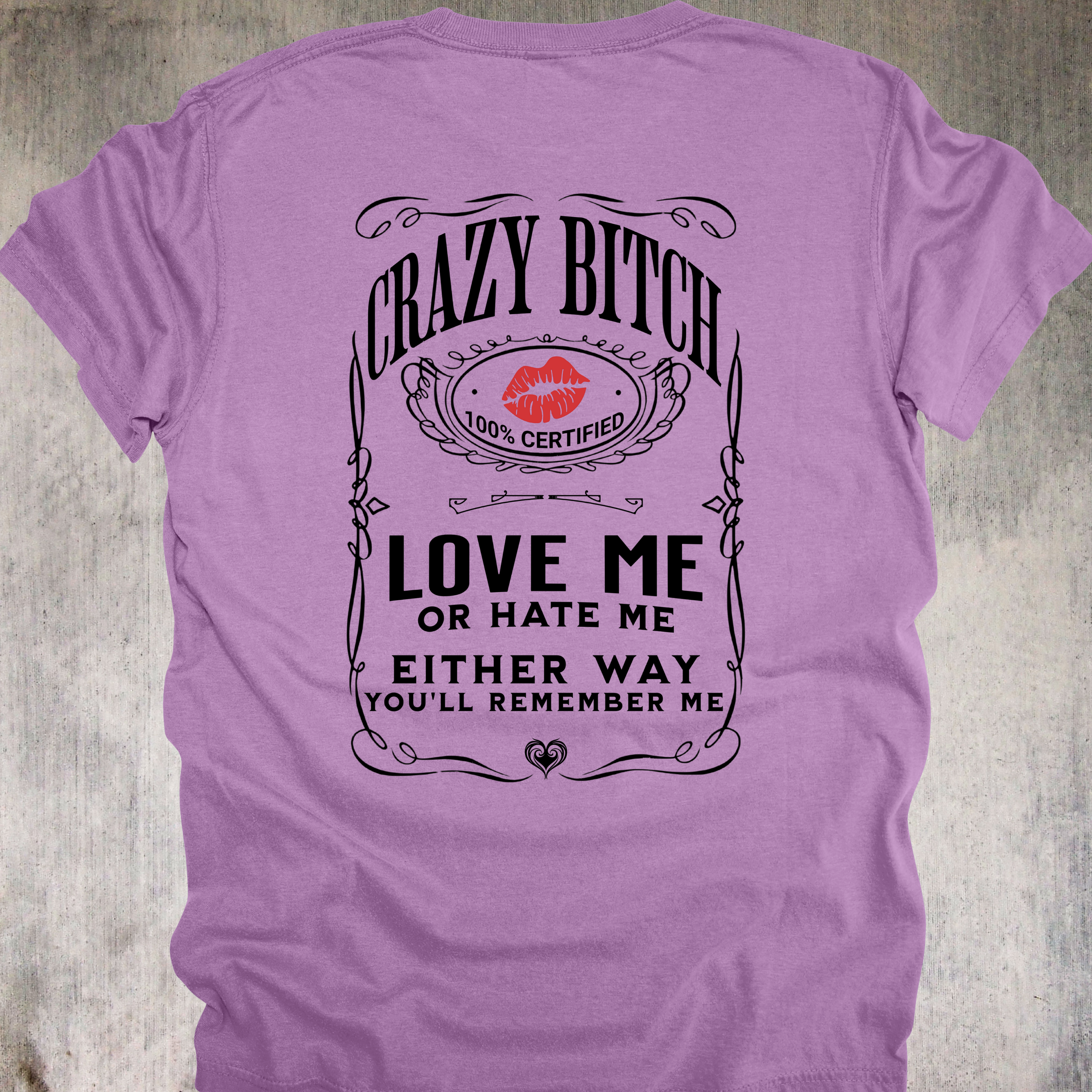 'Crazy Bitch - Love Me Or Hate Me, Either Way You'll Remember Me' - Unisex T-Shirt -Be Unforgettable