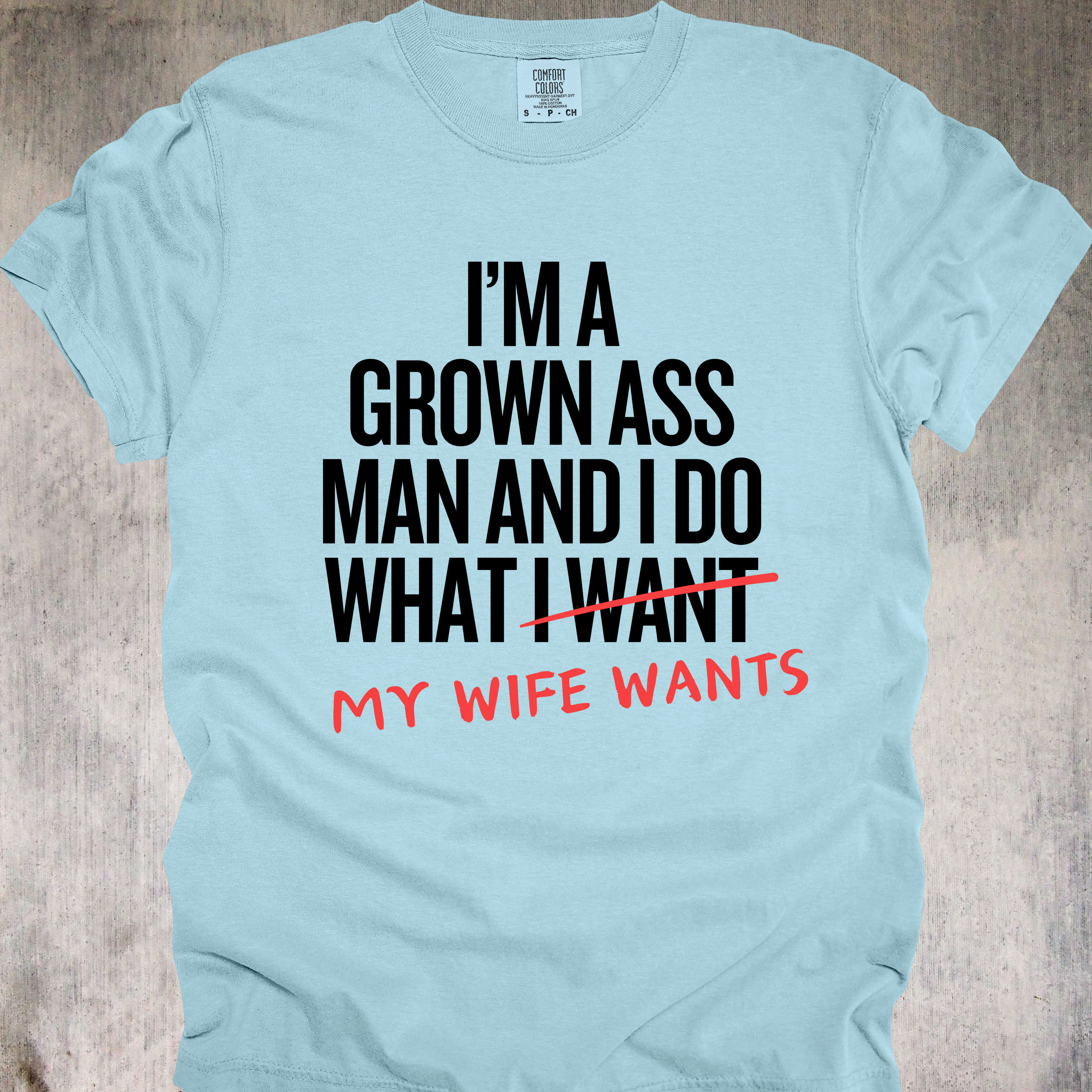 'I'm A Grown Ass Man And I Do What My Wife Wants' - Unisex T-Shirt - Buy This Tee And Level Up In Your Relationship