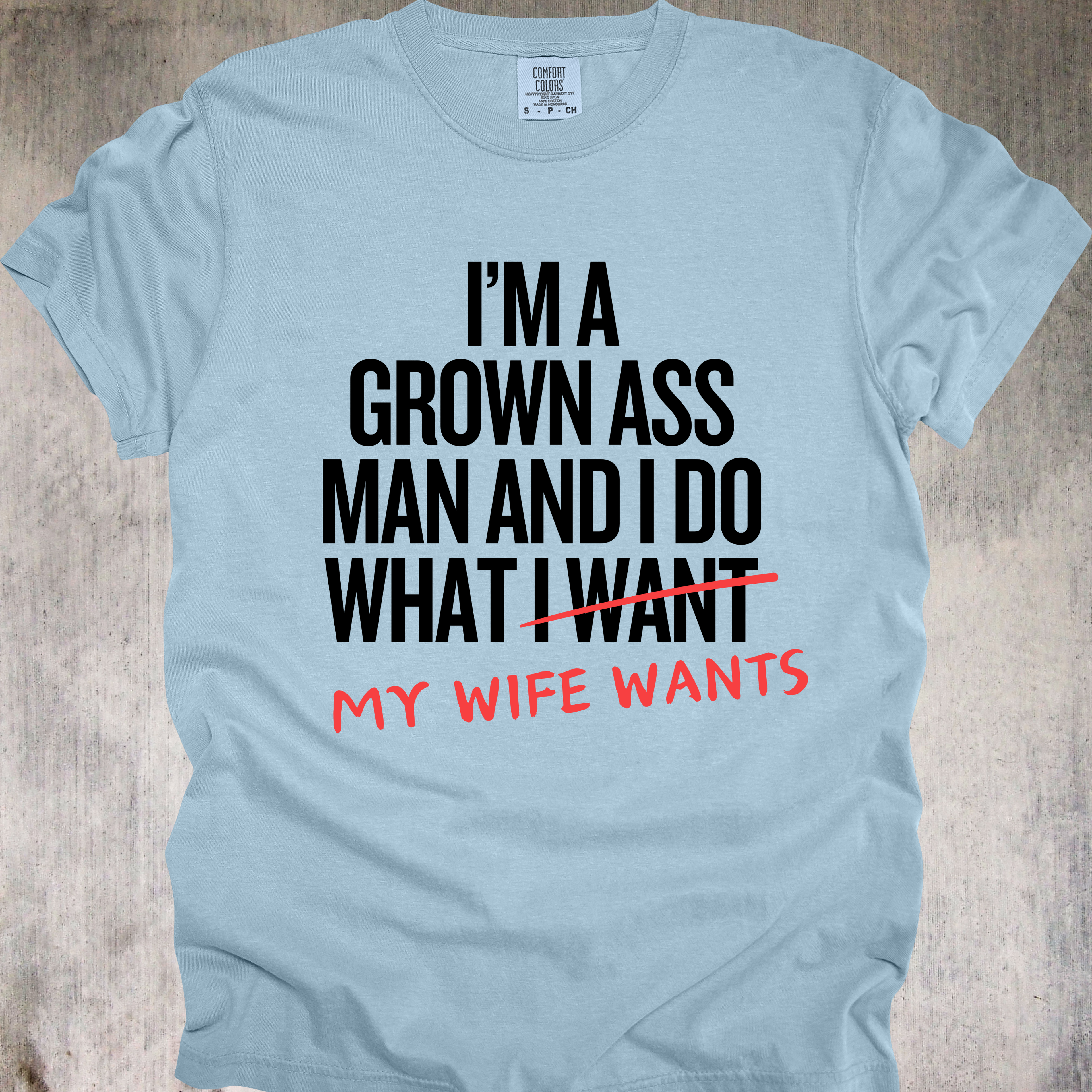 'I'm A Grown Ass Man And I Do What My Wife Wants' - Unisex T-Shirt - Buy This Tee And Level Up In Your Relationship