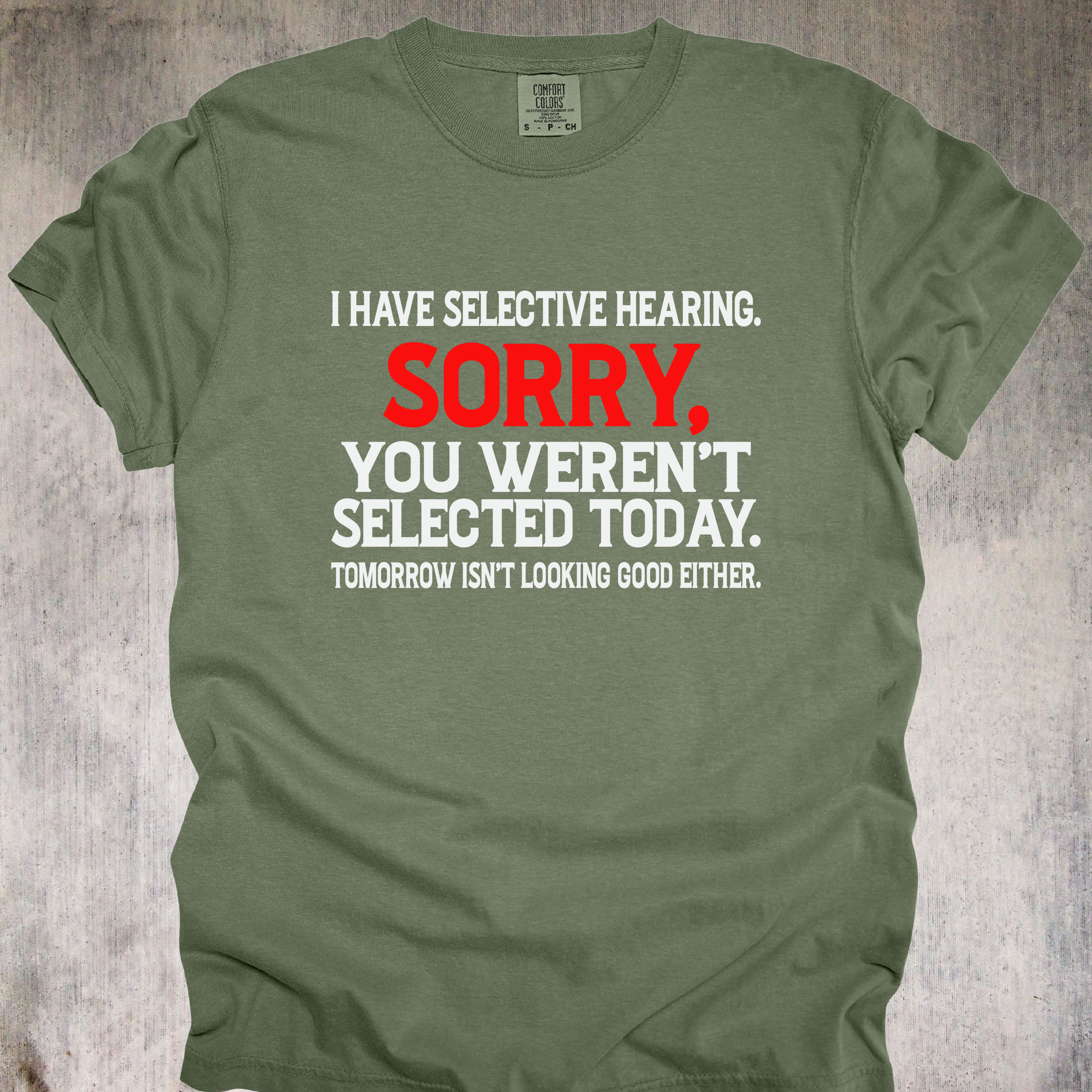'I Have Selective Hearing. Sorry You Weren't Selected Today. Tomorrow Isn't Looking Good Either.' - Unisex T-Shirt - Let Them Know They Didn't Make The Cut