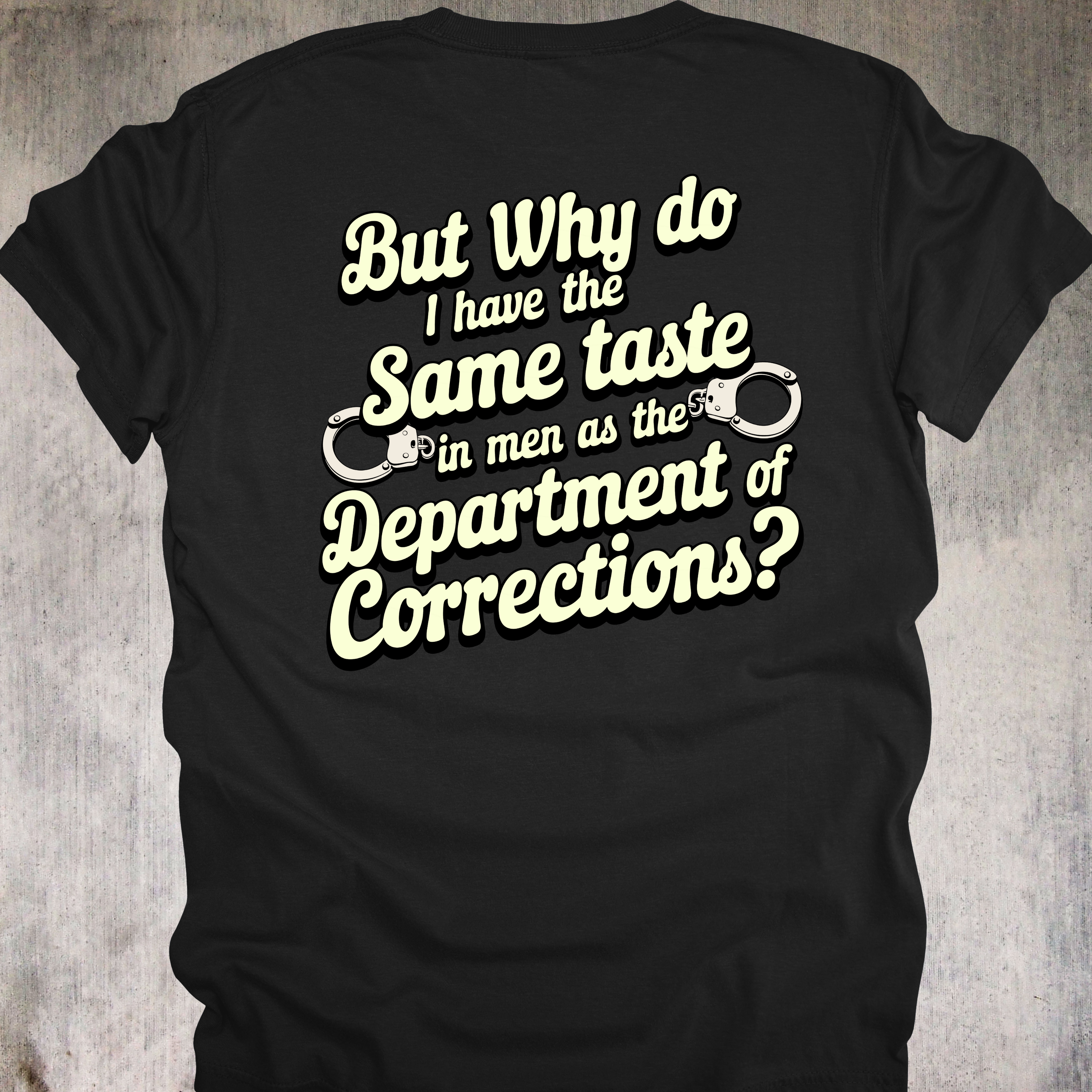 'BUT WHY DO I HAVE THE SAME TASTE IN MEN AS THE DEPARTMENT OF CORRECTIONS?' - Unisex T-Shirt - When Your Type Includes Red Flags And Mugshots