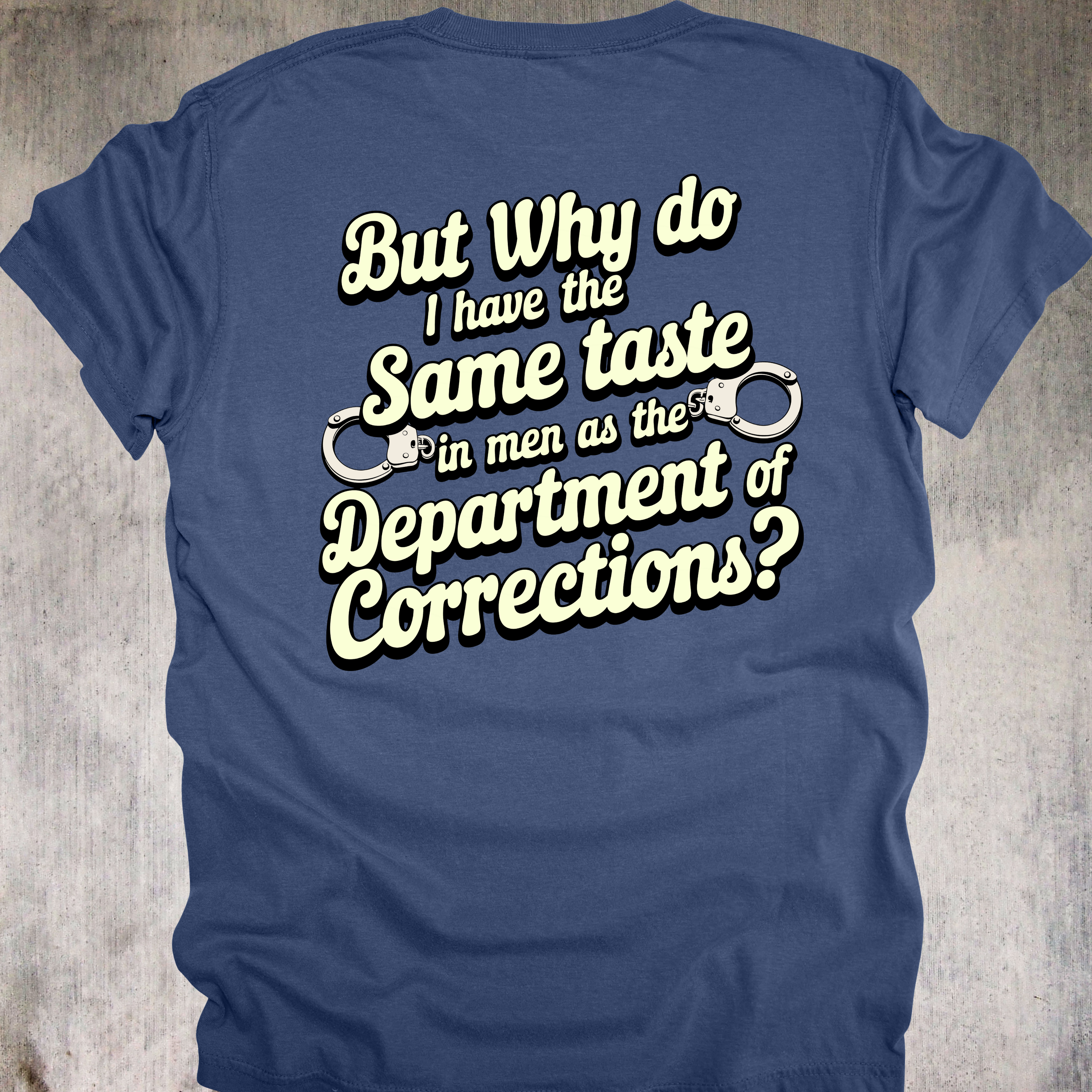 'BUT WHY DO I HAVE THE SAME TASTE IN MEN AS THE DEPARTMENT OF CORRECTIONS?' - Unisex T-Shirt - When Your Type Includes Red Flags And Mugshots