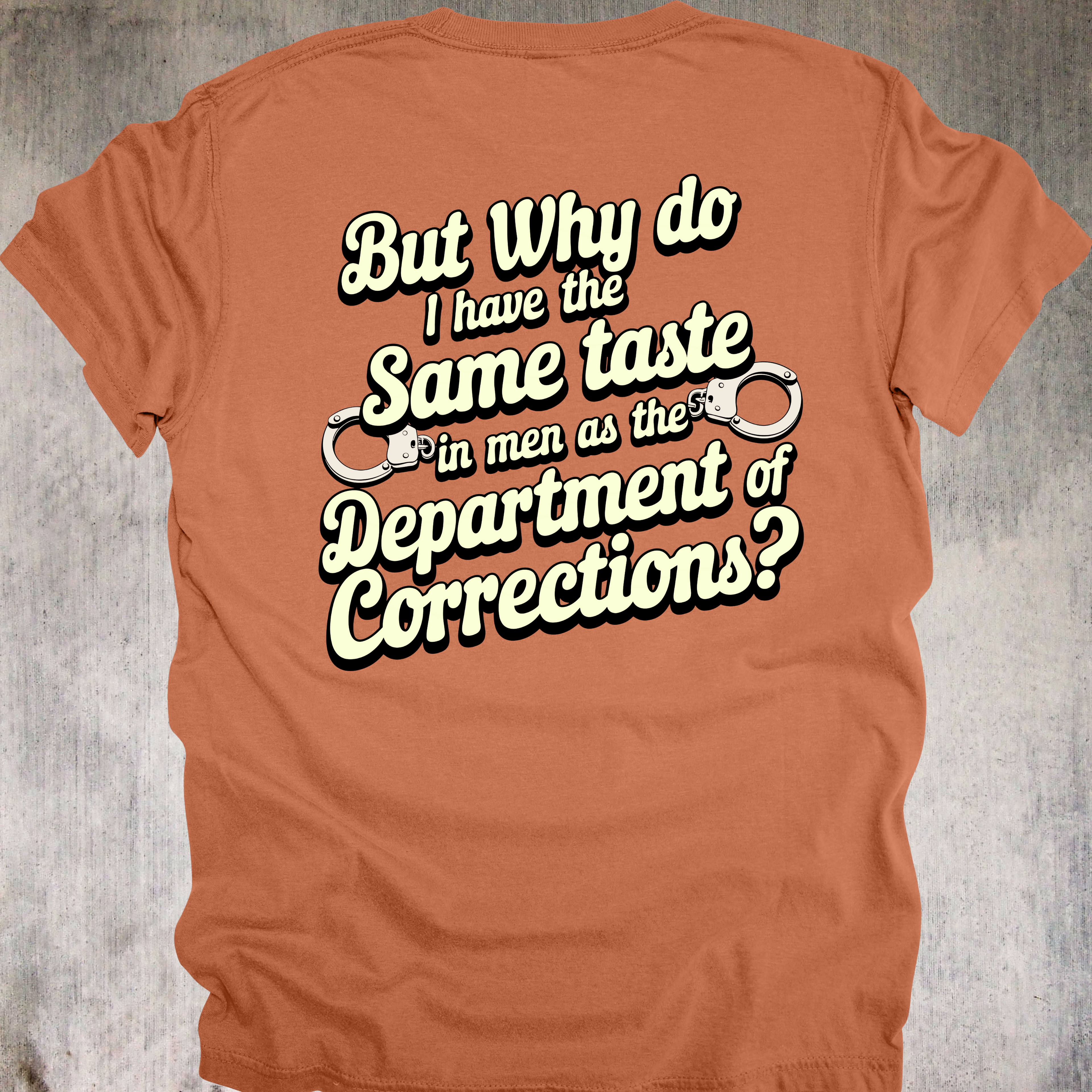 'BUT WHY DO I HAVE THE SAME TASTE IN MEN AS THE DEPARTMENT OF CORRECTIONS?' - Unisex T-Shirt - When Your Type Includes Red Flags And Mugshots
