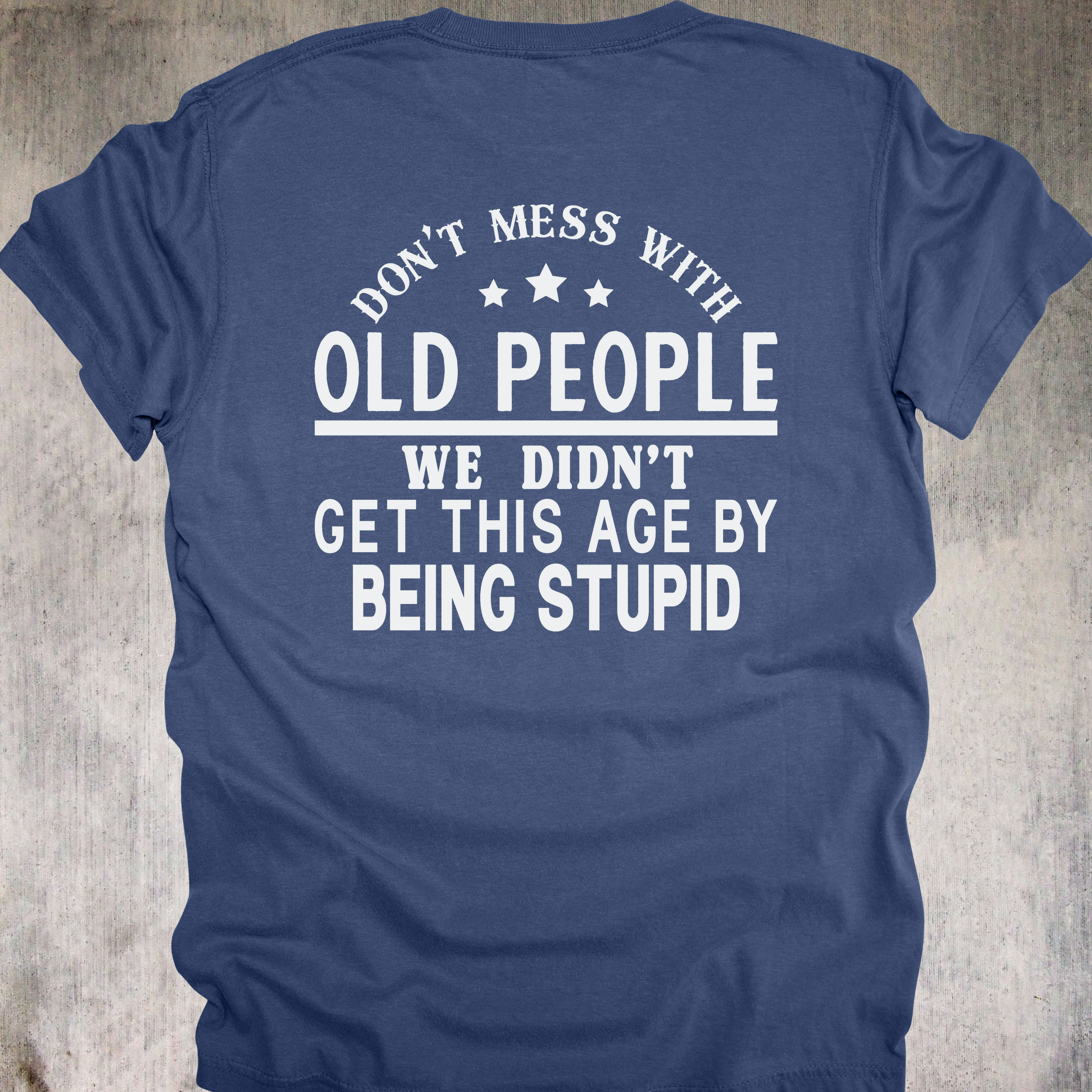 'DON'T MESS WITH OLD PEOPLE-WE DIDN'T GET THIS AGE BY BEING STUPID' - Unisex T-Shirt - When OLD isn't WEAK, It's UNDEFEATED