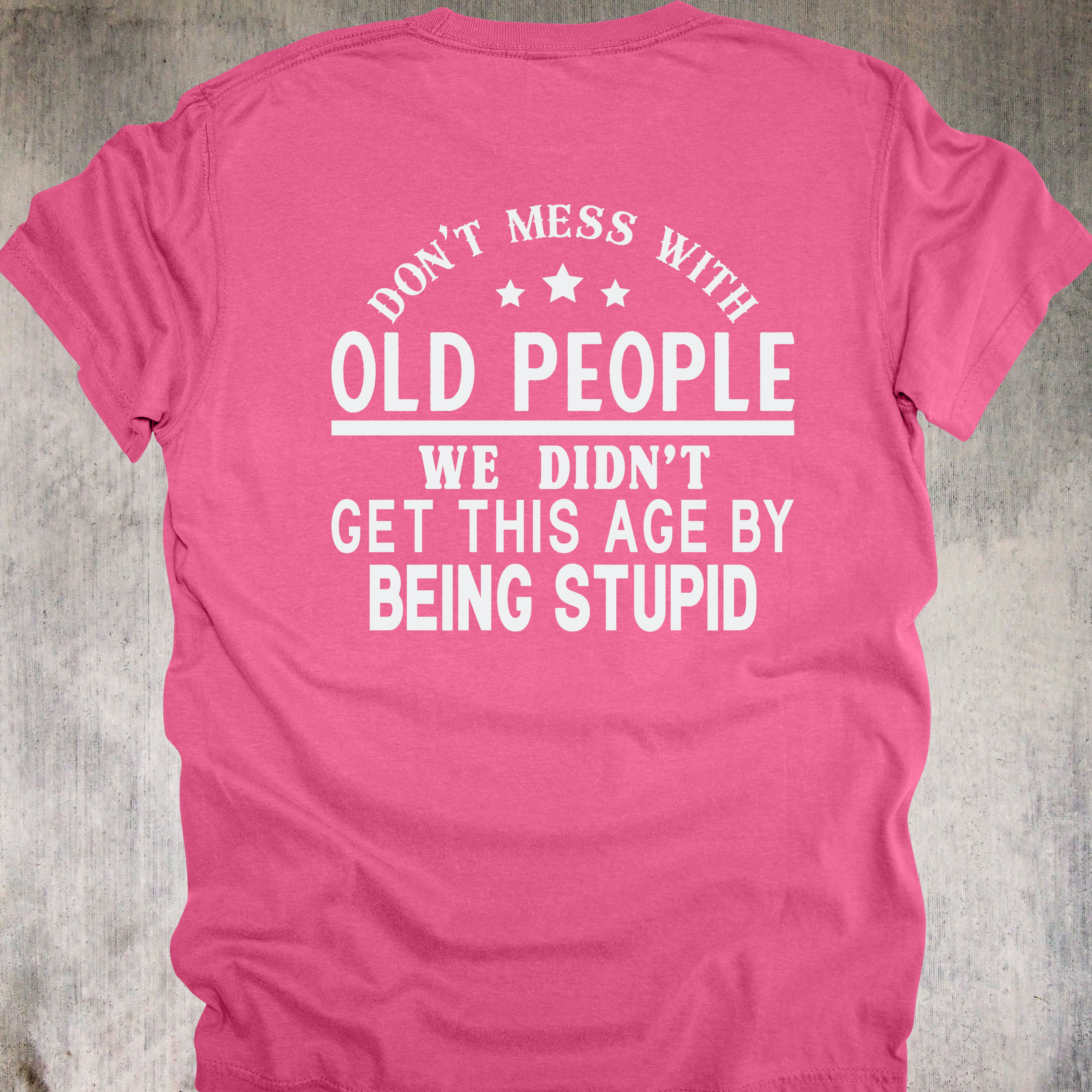 'DON'T MESS WITH OLD PEOPLE-WE DIDN'T GET THIS AGE BY BEING STUPID' - Unisex T-Shirt - When OLD isn't WEAK, It's UNDEFEATED