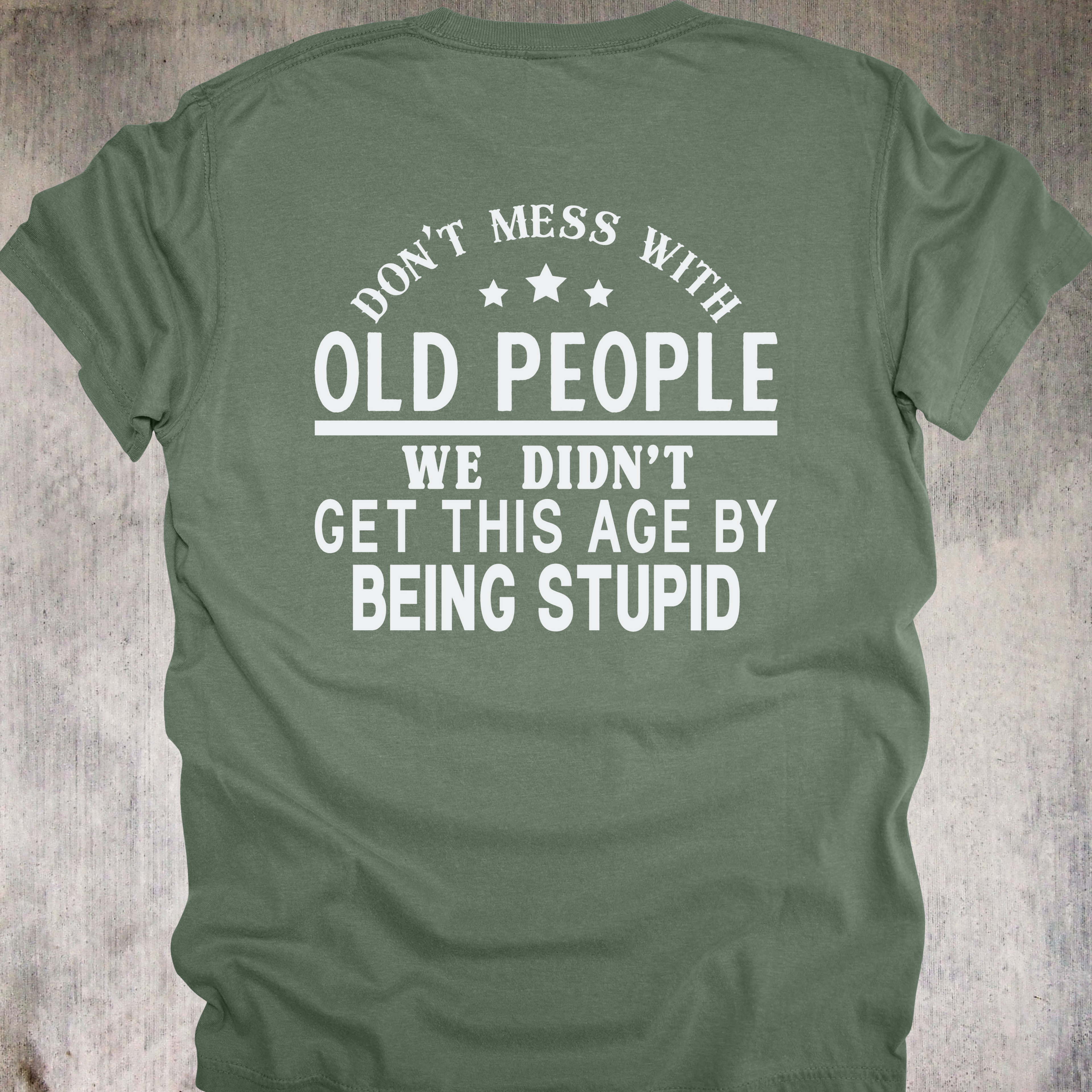 'DON'T MESS WITH OLD PEOPLE-WE DIDN'T GET THIS AGE BY BEING STUPID' - Unisex T-Shirt - When OLD isn't WEAK, It's UNDEFEATED