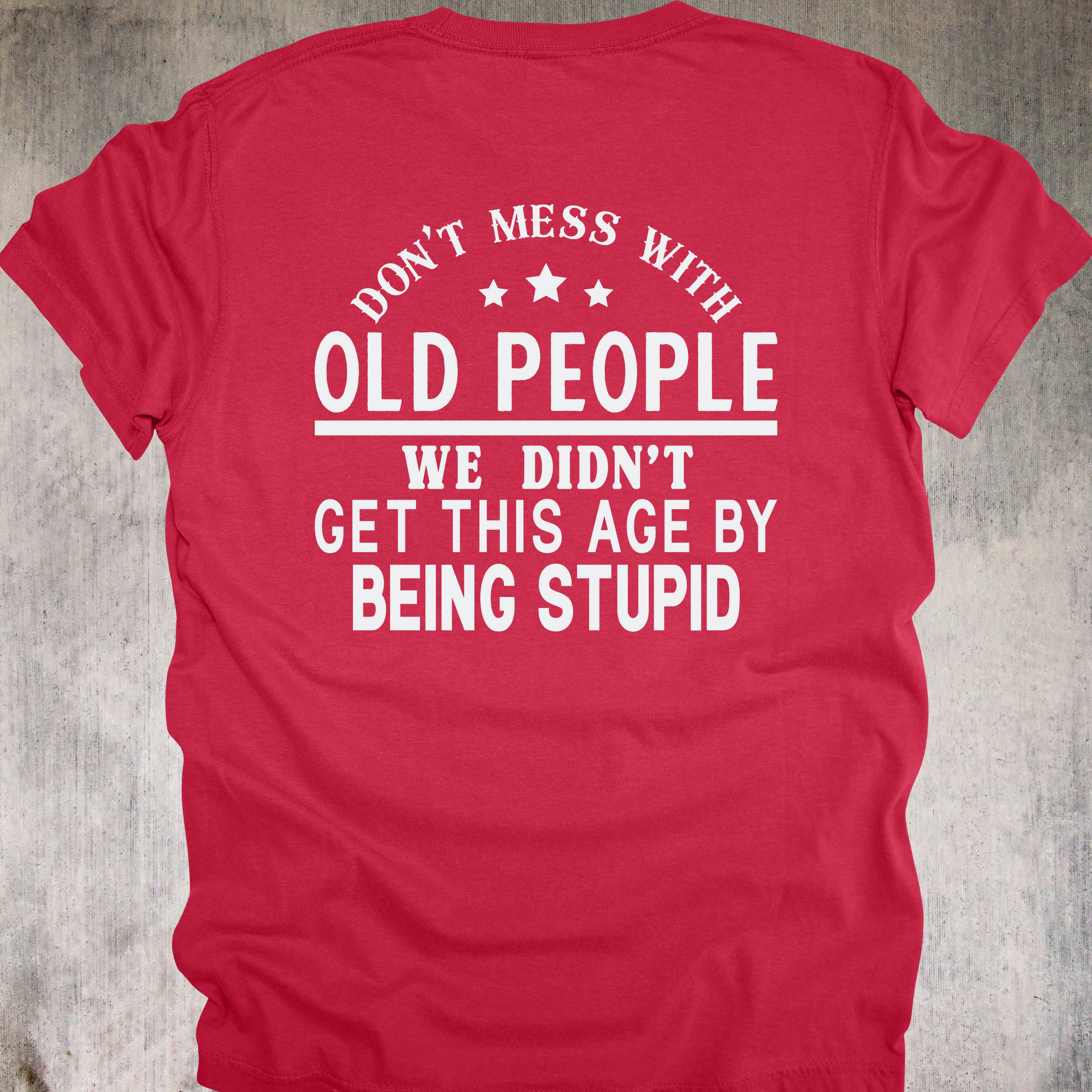 'DON'T MESS WITH OLD PEOPLE-WE DIDN'T GET THIS AGE BY BEING STUPID' - Unisex T-Shirt - When OLD isn't WEAK, It's UNDEFEATED