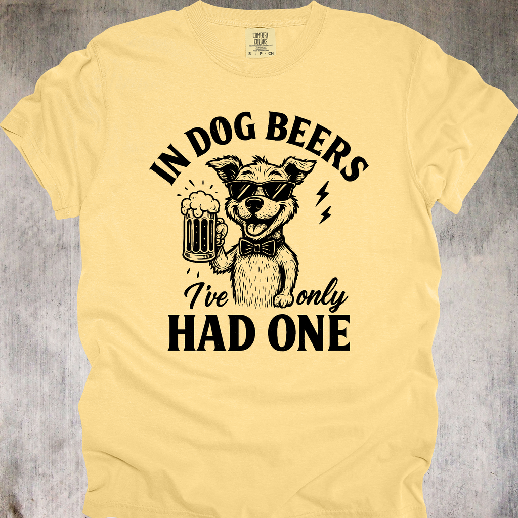 'IN DOG BEERS, I'VE ONLY HAD ONE' - Unisex T-Shirt - Dog Years=Fewer Beers, Right?