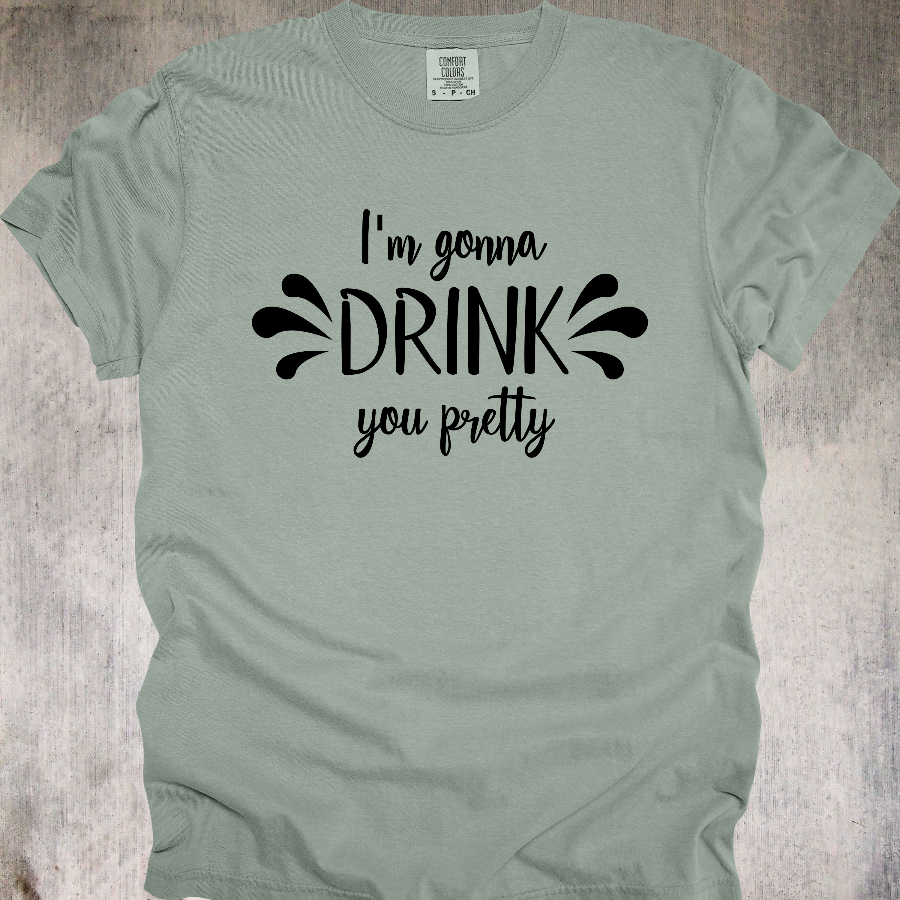 'I'M GONNA DRINK YOU PRETTY' - Unisex T-Shirt - When The Drinks Are Strong, So Are The Delusions