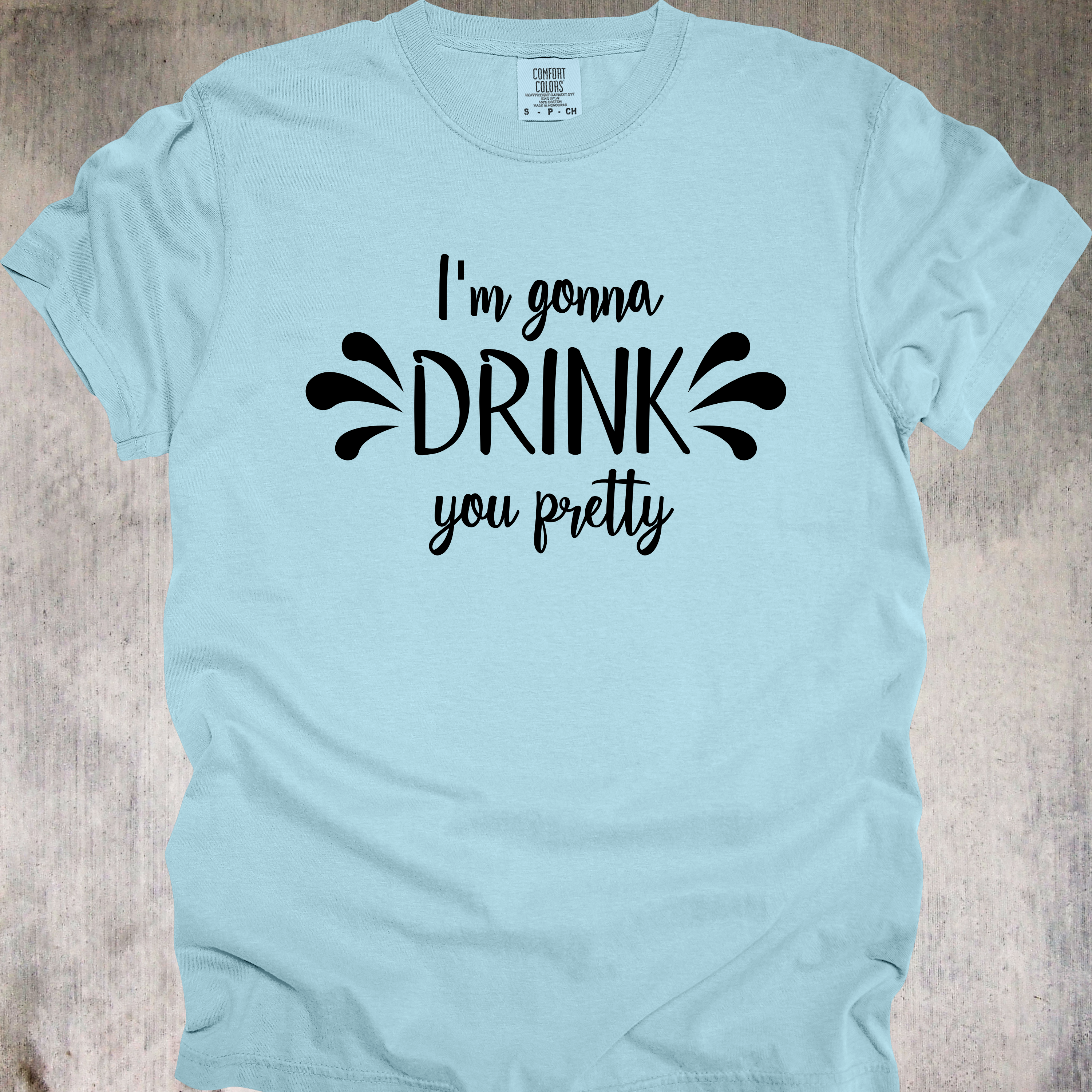'I'M GONNA DRINK YOU PRETTY' - Unisex T-Shirt - When The Drinks Are Strong, So Are The Delusions